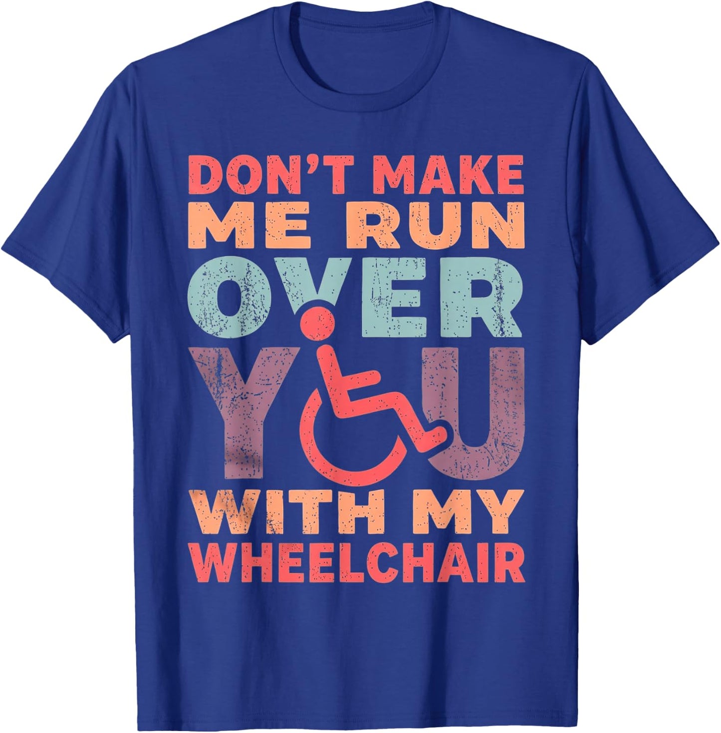 Don't Make Me Run Over You with My Wheelchair T-Shirt - T-Shirt | Royal