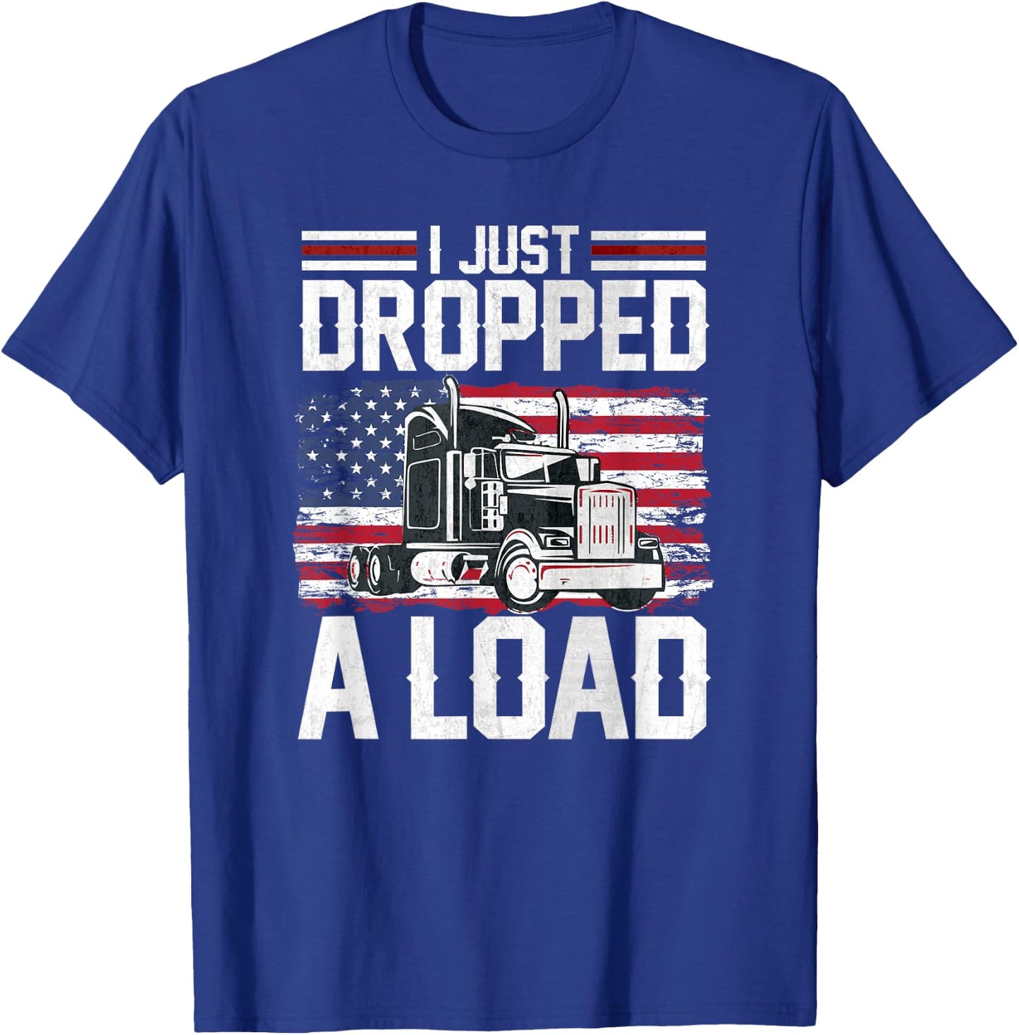 I Just Dropped A Load Funny Trucker American Flag T-Shirt - T-Shirt | Royal