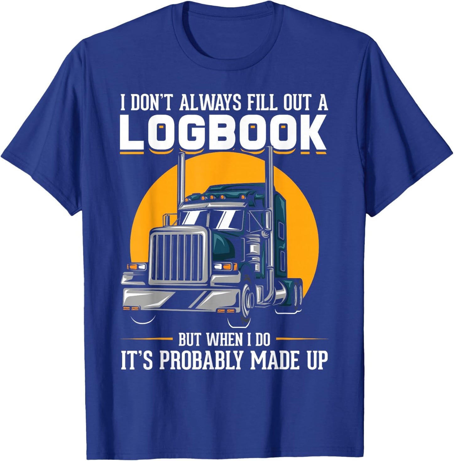 I Don't Always Fill Out A Log Book Truckers Funny Truckers T-Shirt - T-Shirt | Royal
