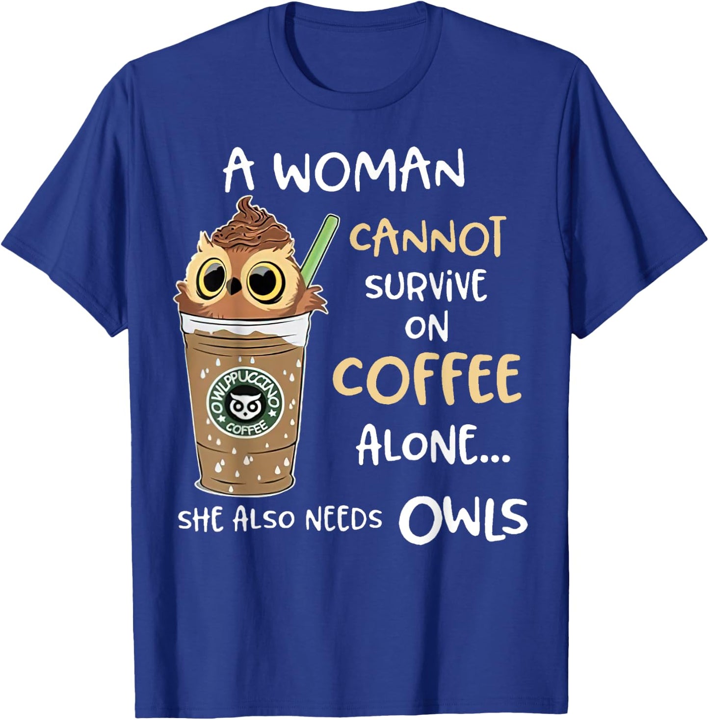 A Woman Cannot Survive On Coffee Alone She Needs Owls T-Shirt - T-Shirt | Royal