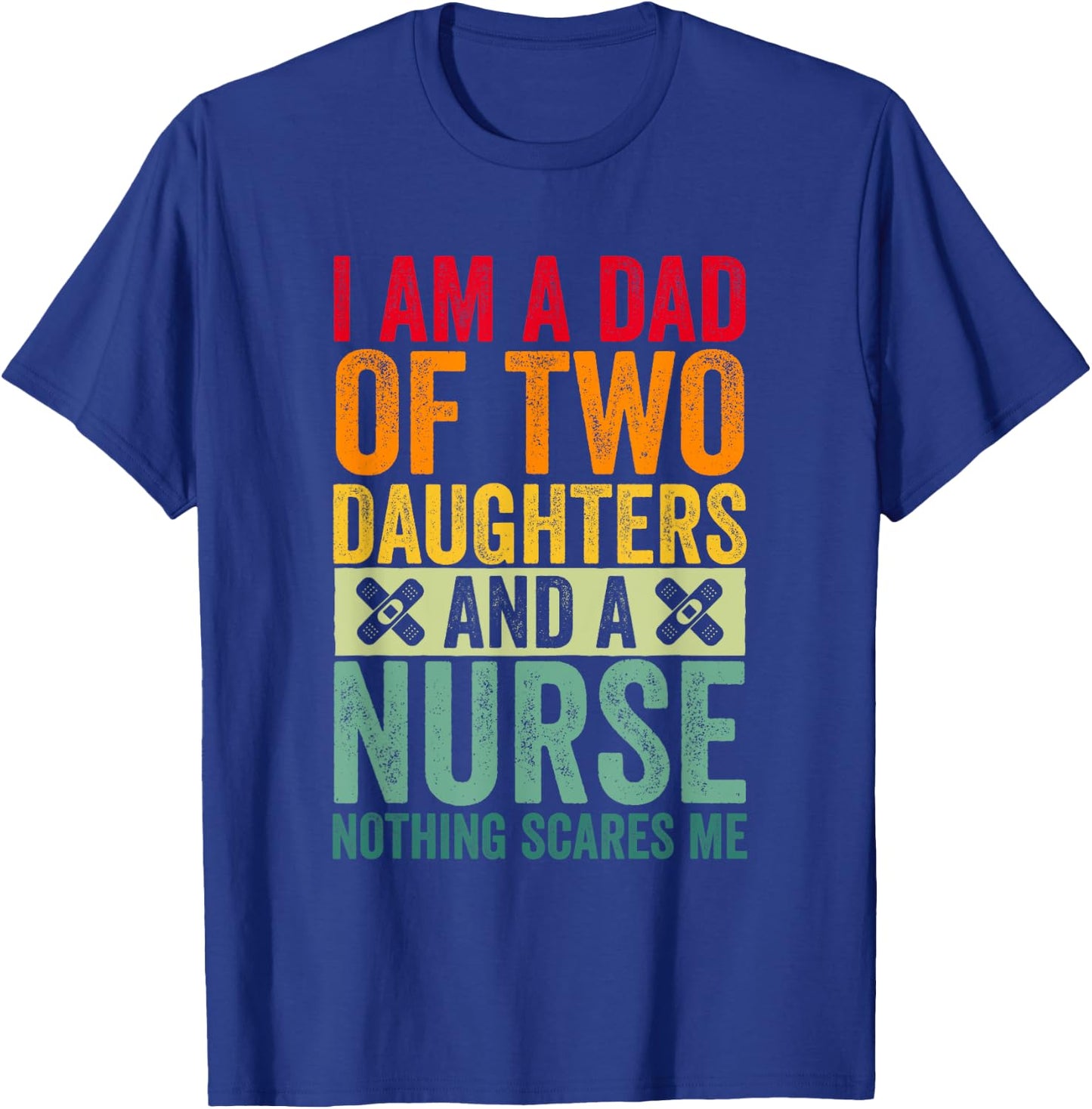 I'm A Dad Of Two Daughters And A Nurse Nothing Scares Me T-Shirt - T-Shirt | Royal
