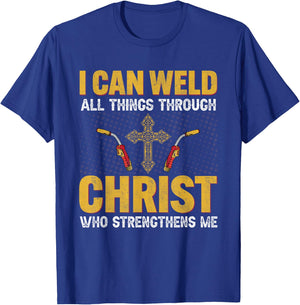 Welder I Can Weld All Things Through Christ Welders Welding T-Shirt - T-Shirt | Royal