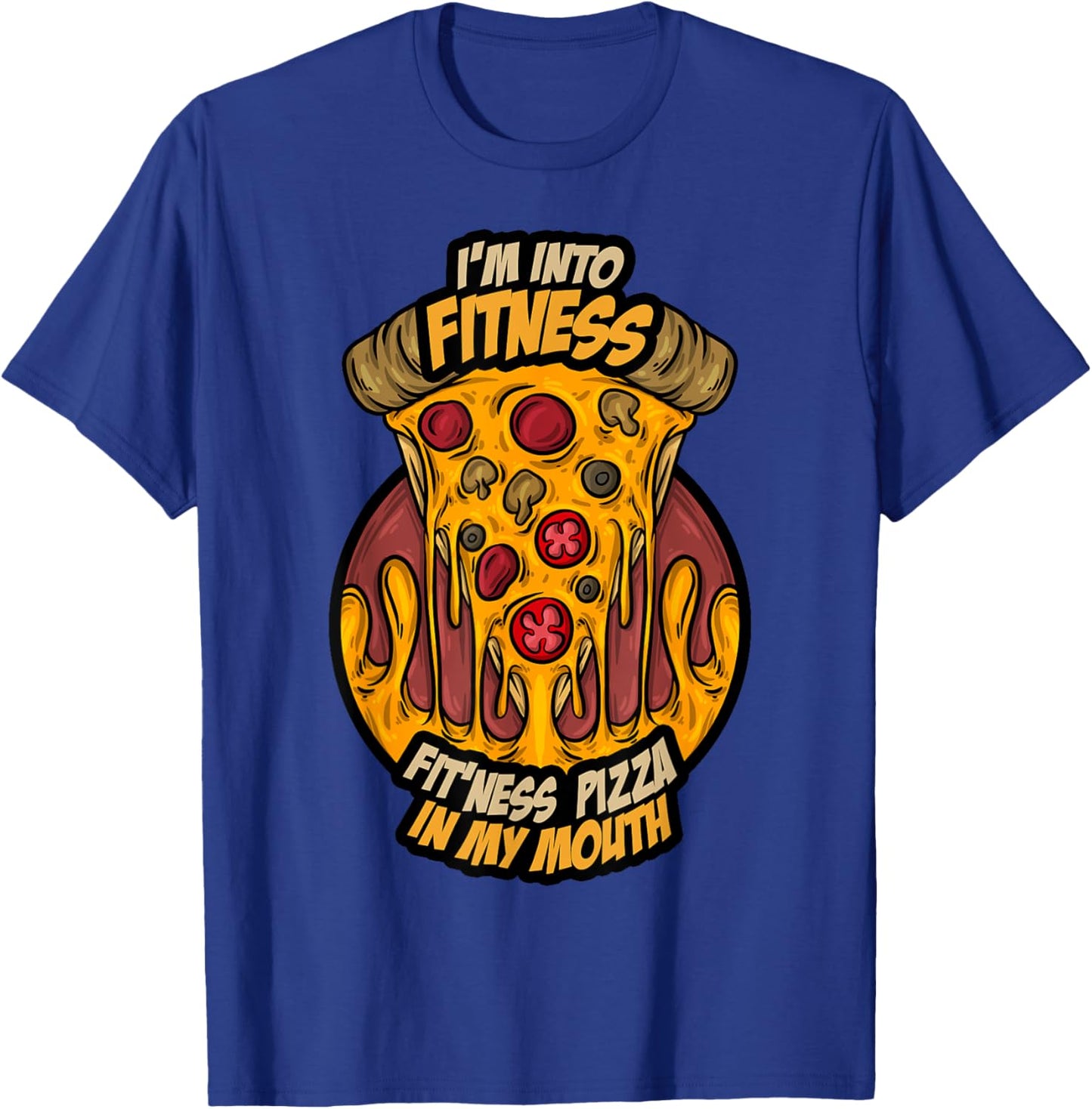 I'm Into Fitness Fit'Ness Pizza In My Mouth Fast Food Gift T-Shirt - T-Shirt | Royal