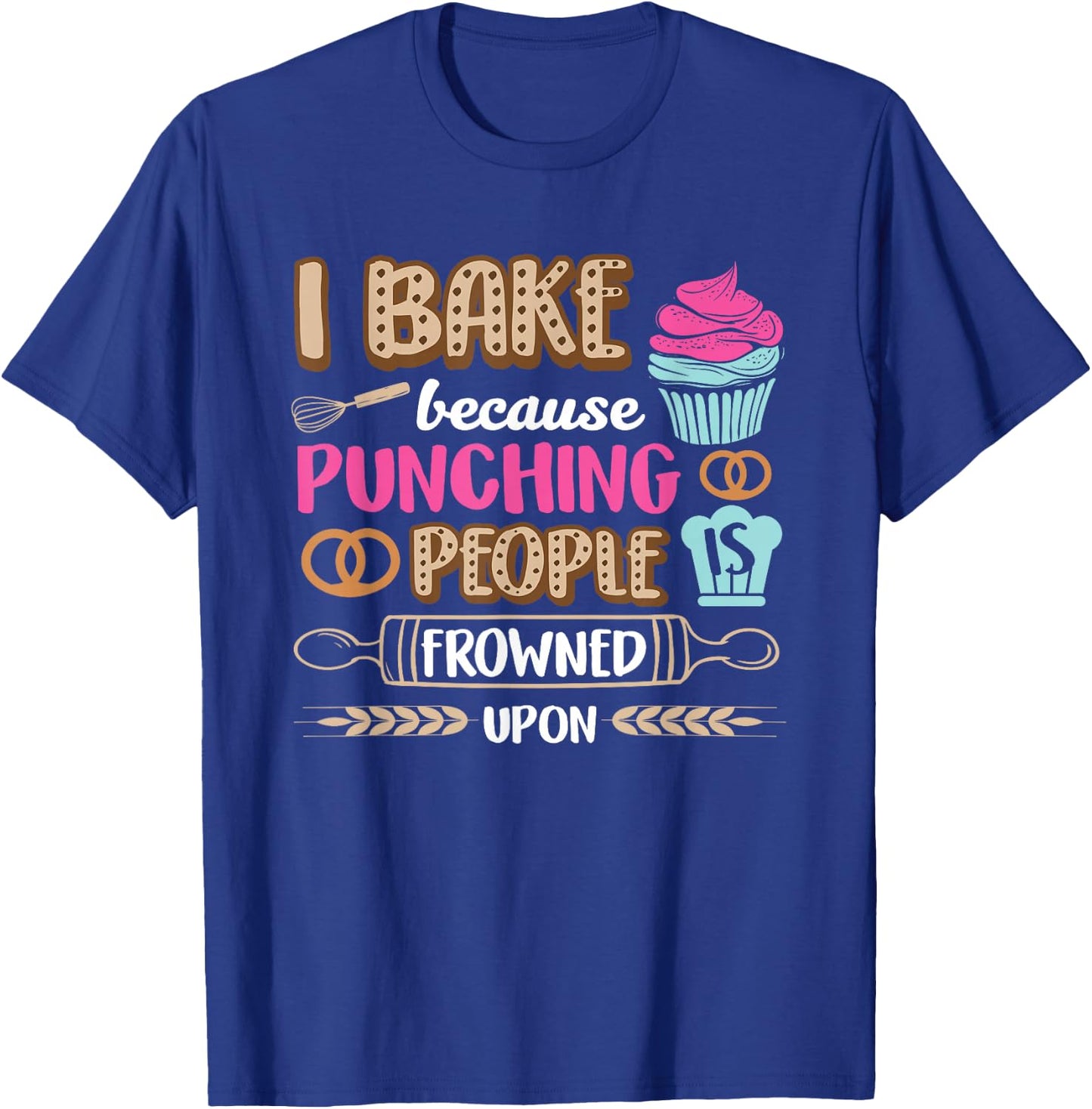 I Bake So I Don't Punch People Bakery Baking Cupcake T-Shirt - T-Shirt | Royal