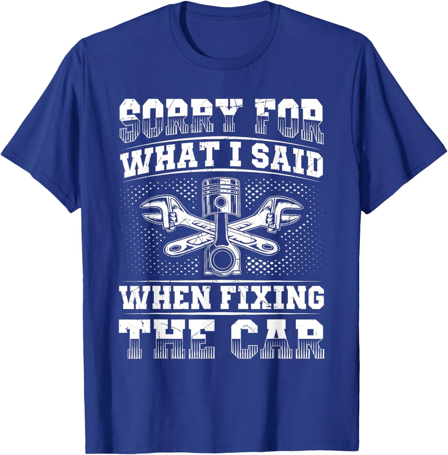 Sorry For What I Said - Car Mechanic Engineer Auto Repair T-Shirt - T-Shirt | Royal