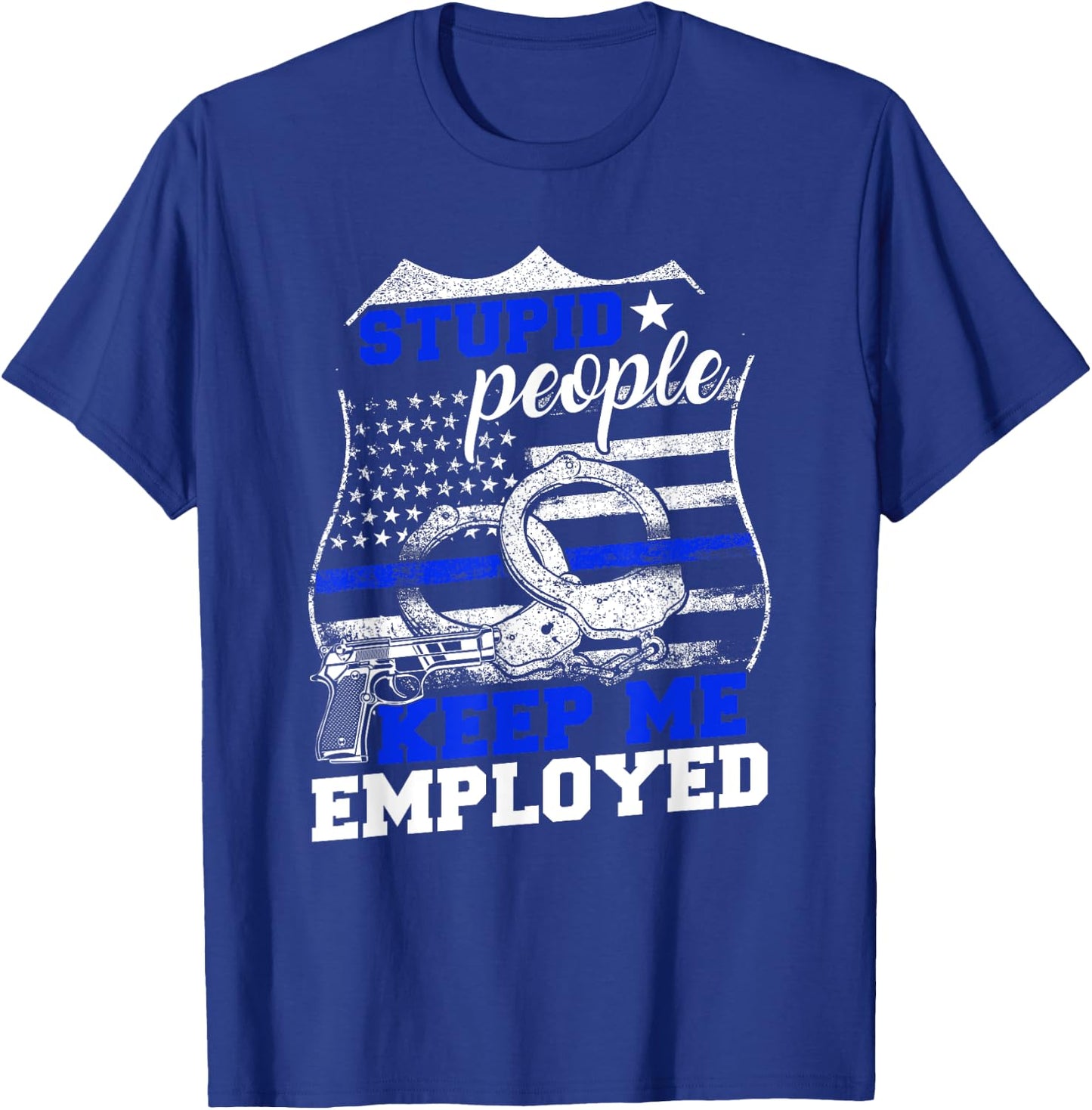 Stupid People Keep Me Employed Police T-Shirt - T-Shirt | Royal
