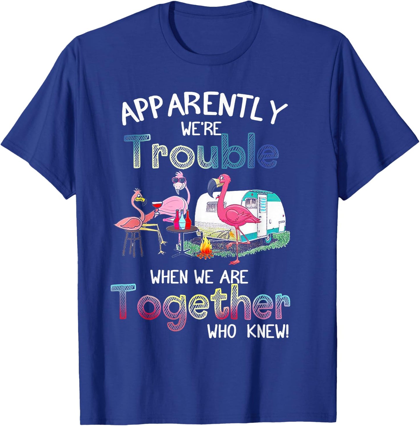 Apparently We're Trouble Flamingo Party Camping T-Shirt - T-Shirt | Royal