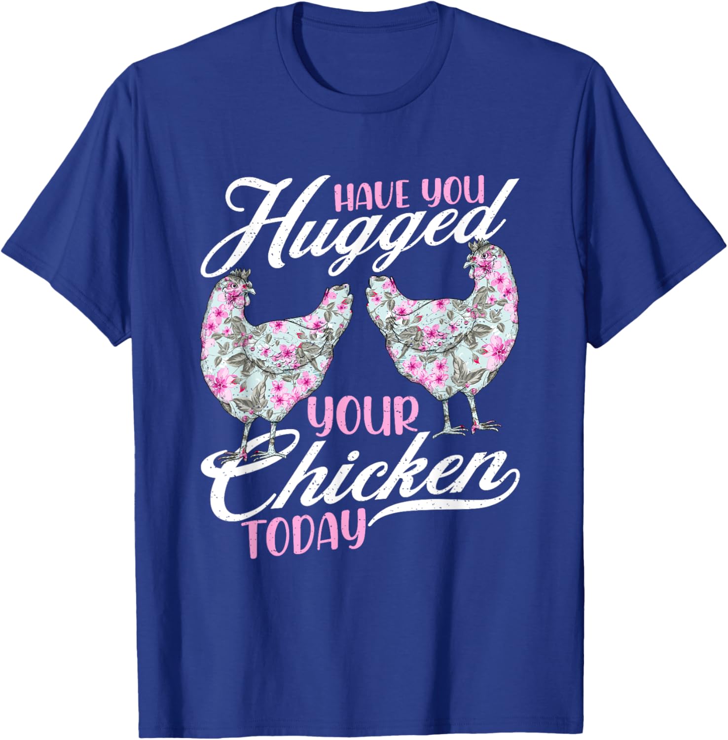 Have You Hugged Your Chickens Today - Funny Chicken Farmer T-Shirt - T-Shirt | Royal