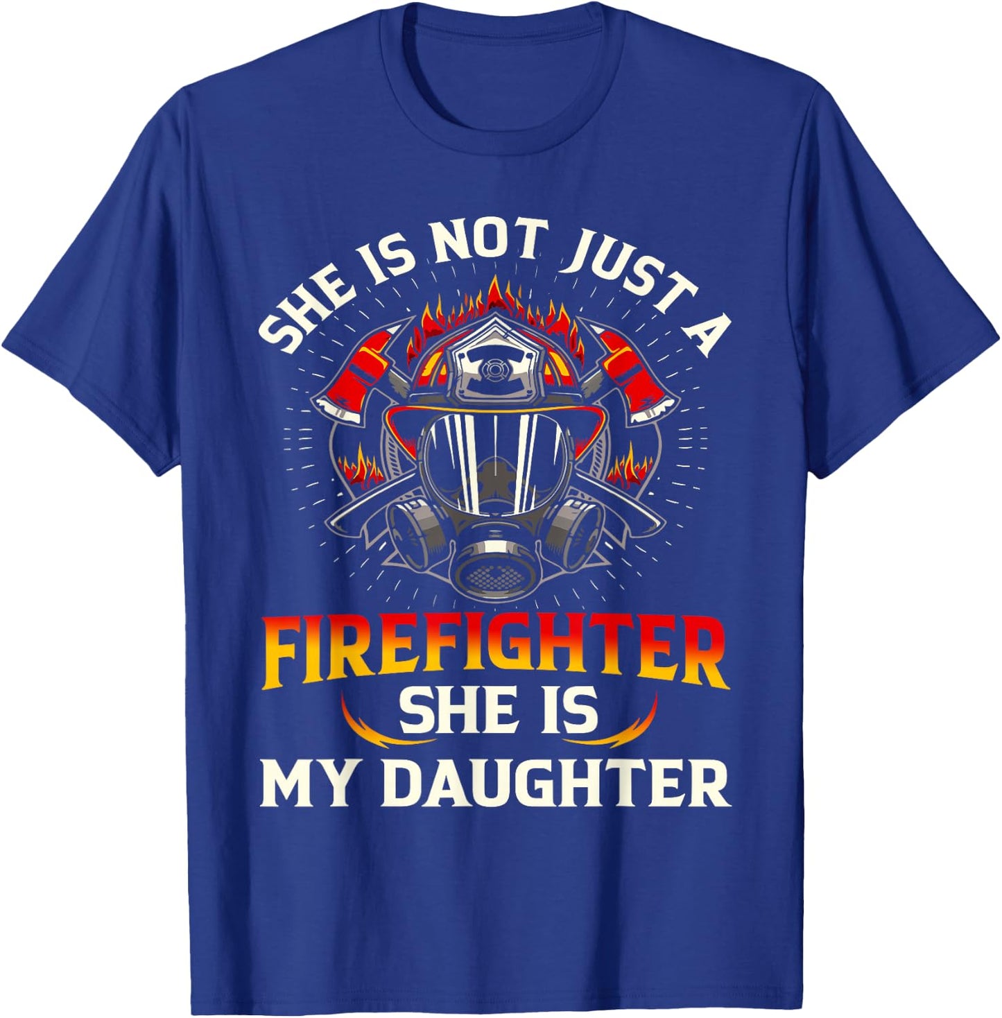 She Is Not Just A Firefighter She Is My Daughter Fire T-Shirt - T-Shirt | Royal