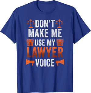 Dont Make Me Use My Lawyer Voice Attorney Law Advocate T-Shirt - T-Shirt | Royal