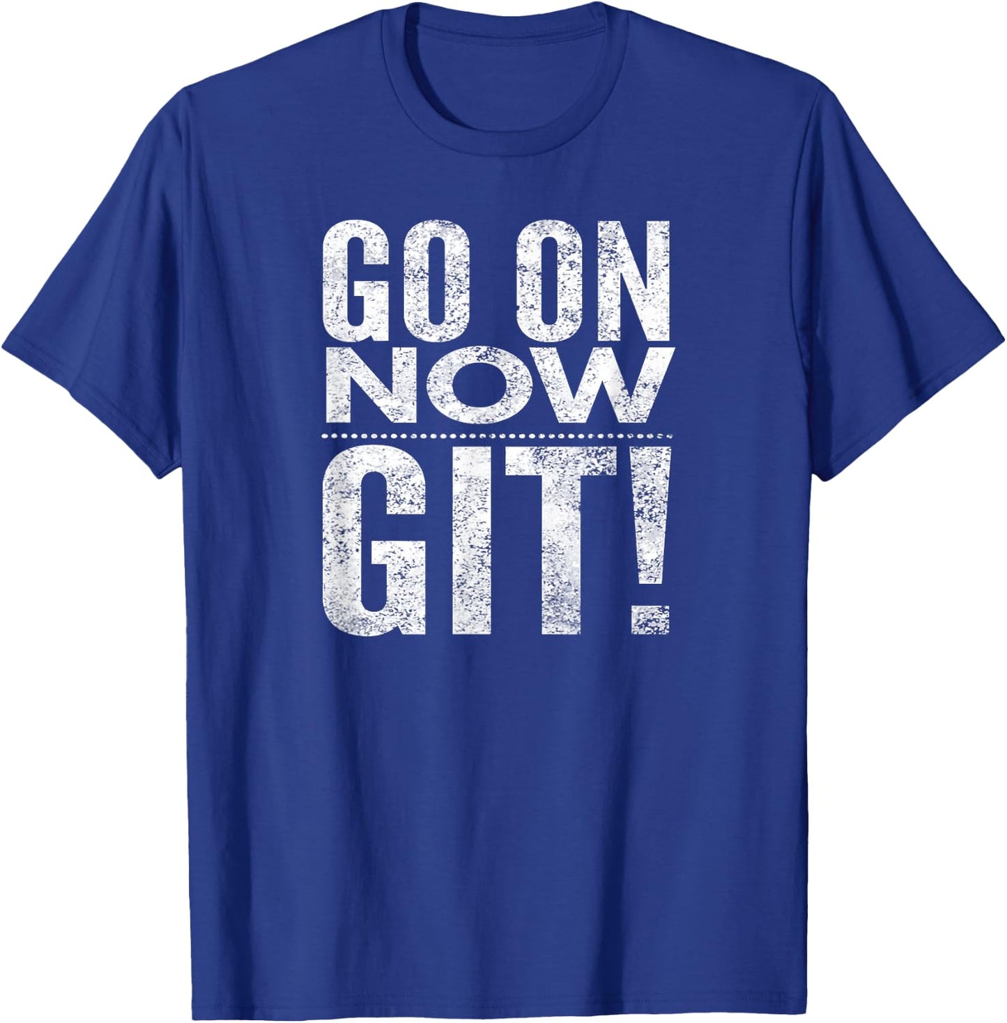 Go On Now Git! T-Shirt - T-Shirt | Royal