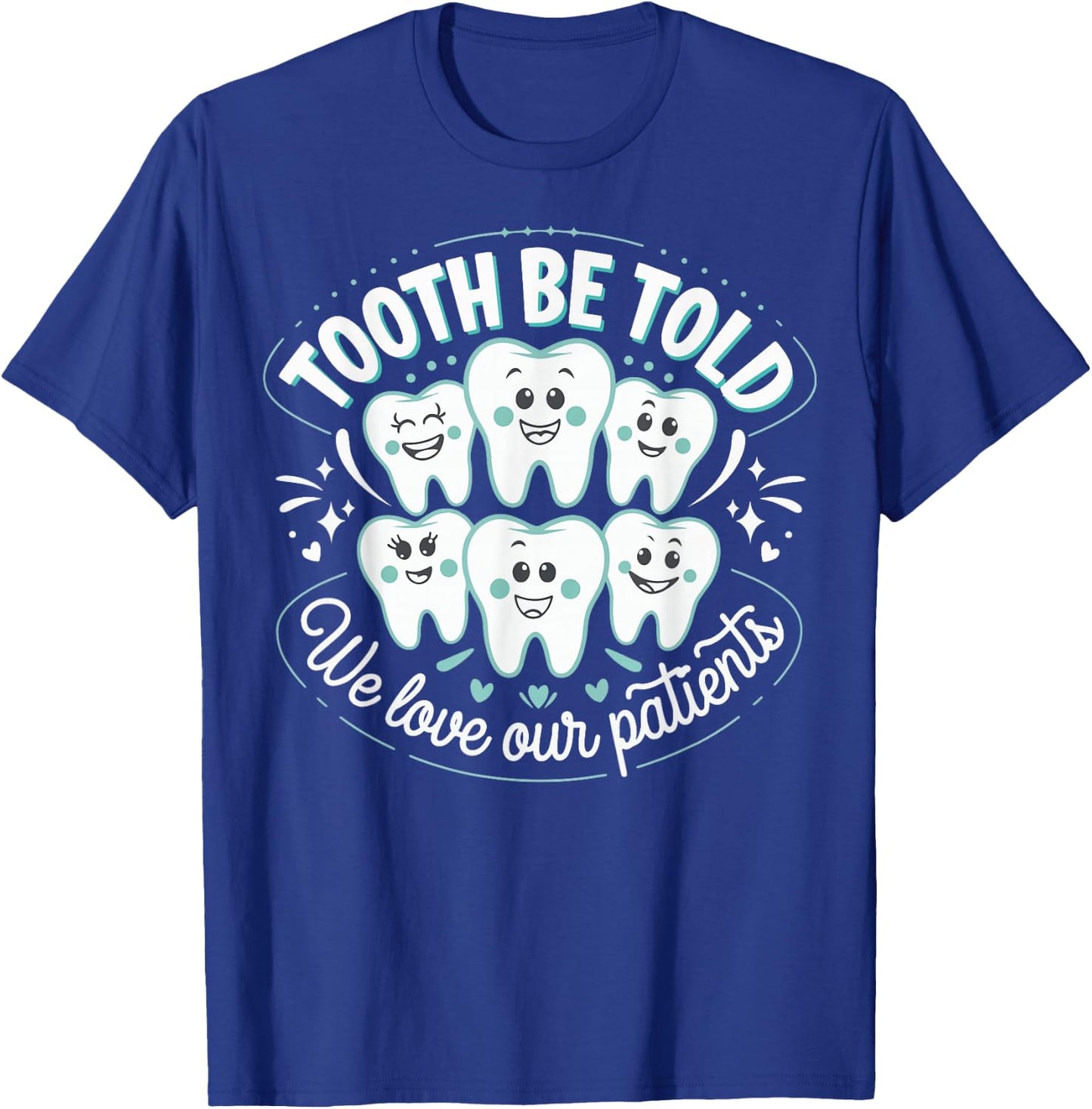Tooth Be Told We Love Our Patients T-Shirt - T-Shirt | Royal