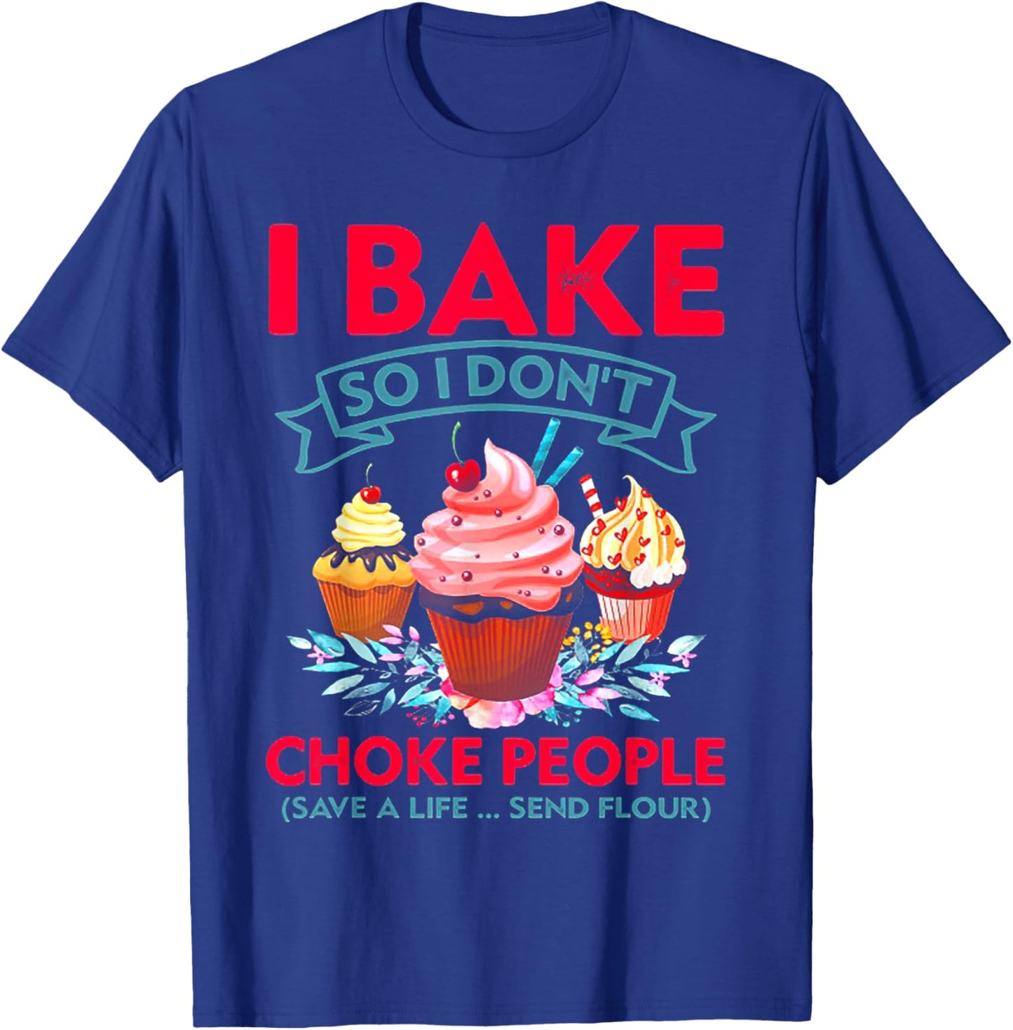 I Bake So I Don't Choke People Cupcake Making T-Shirt - T-Shirt | Royal