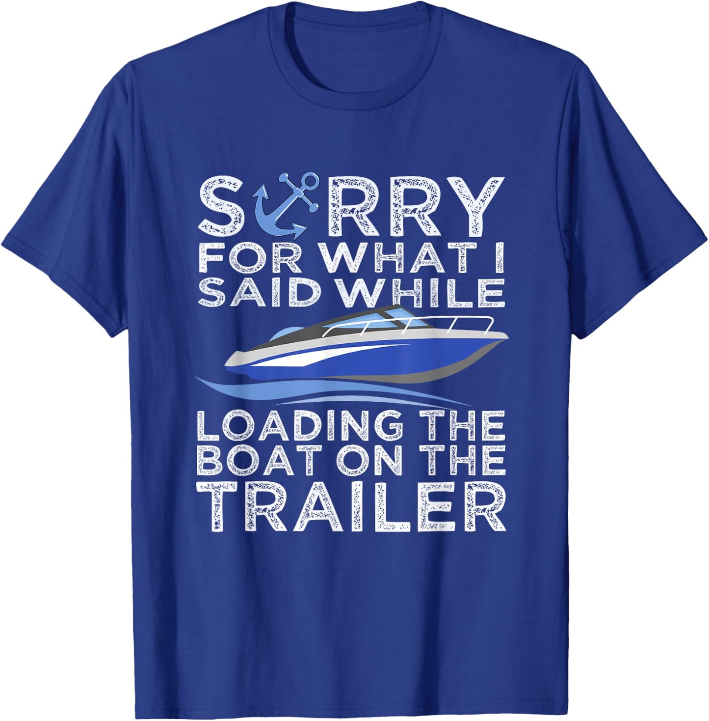Sorry For What I Said Loading The Boat Trailer Shirt Boating T-Shirt - T-Shirt | Royal