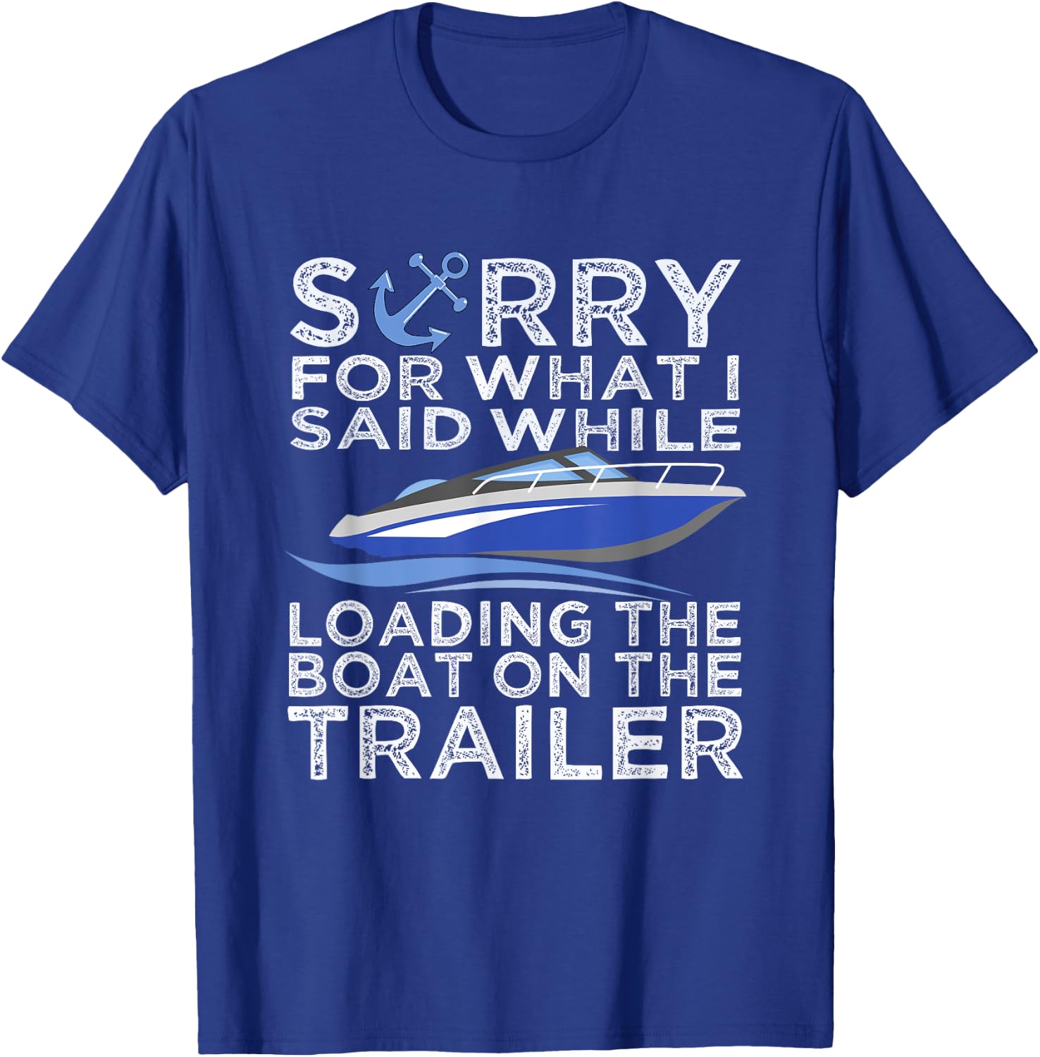 Sorry For What I Said Loading The Boat Trailer Shirt Boating T-Shirt - T-Shirt | Royal