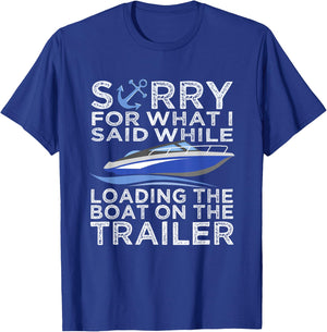 Sorry For What I Said Loading The Boat Trailer Shirt Boating T-Shirt - T-Shirt | Royal