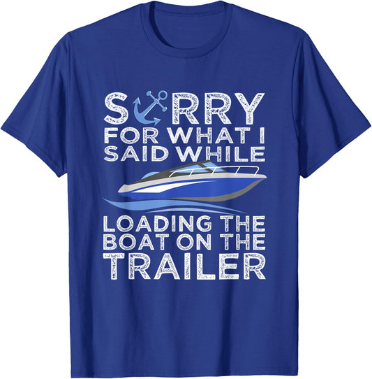 Sorry For What I Said Loading The Boat Trailer Shirt Boating T-Shirt - T-Shirt | Royal
