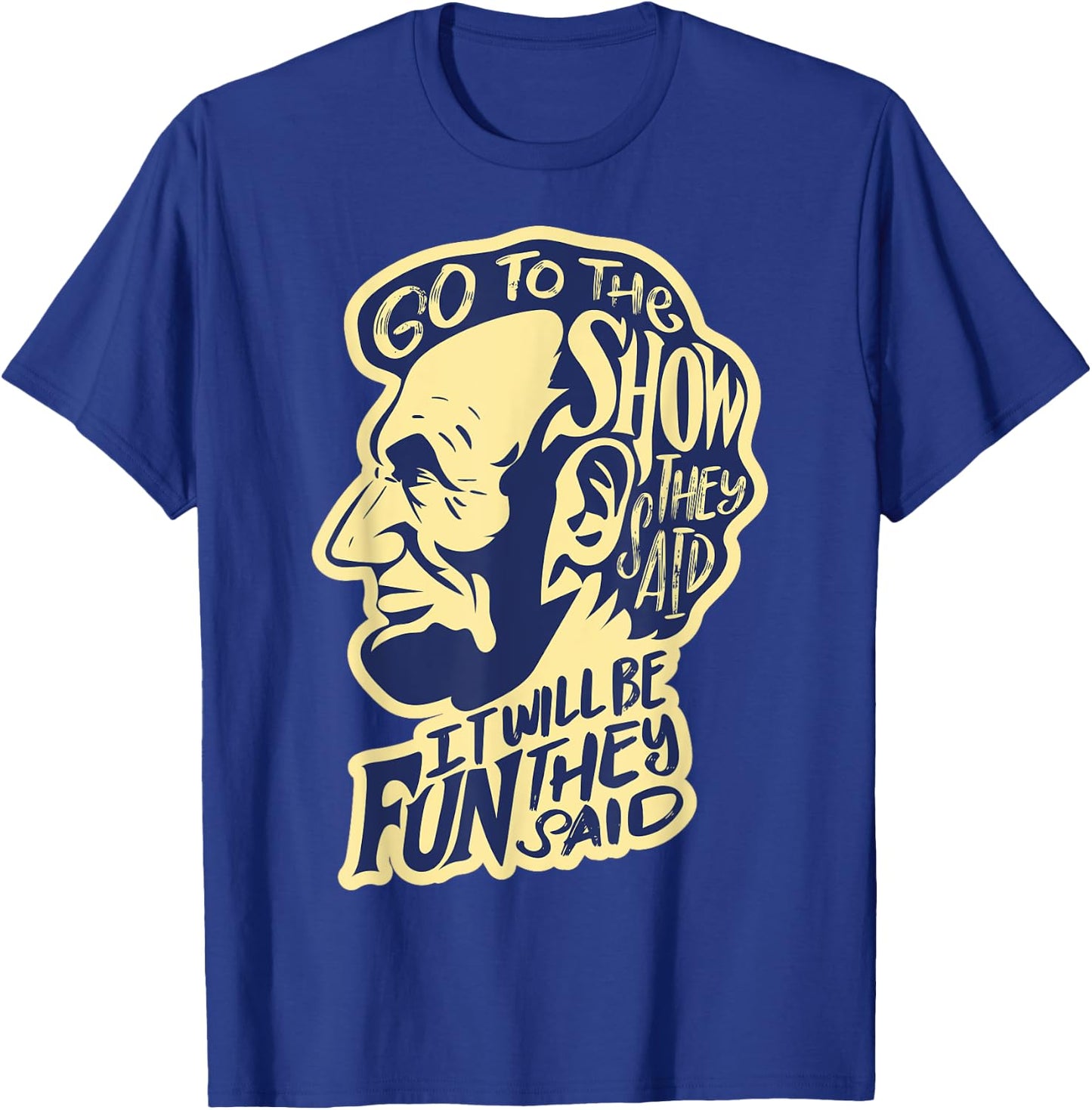 Go To The Show They Said -Funny Abraham Lincoln History Buff T-Shirt - T-Shirt | Royal
