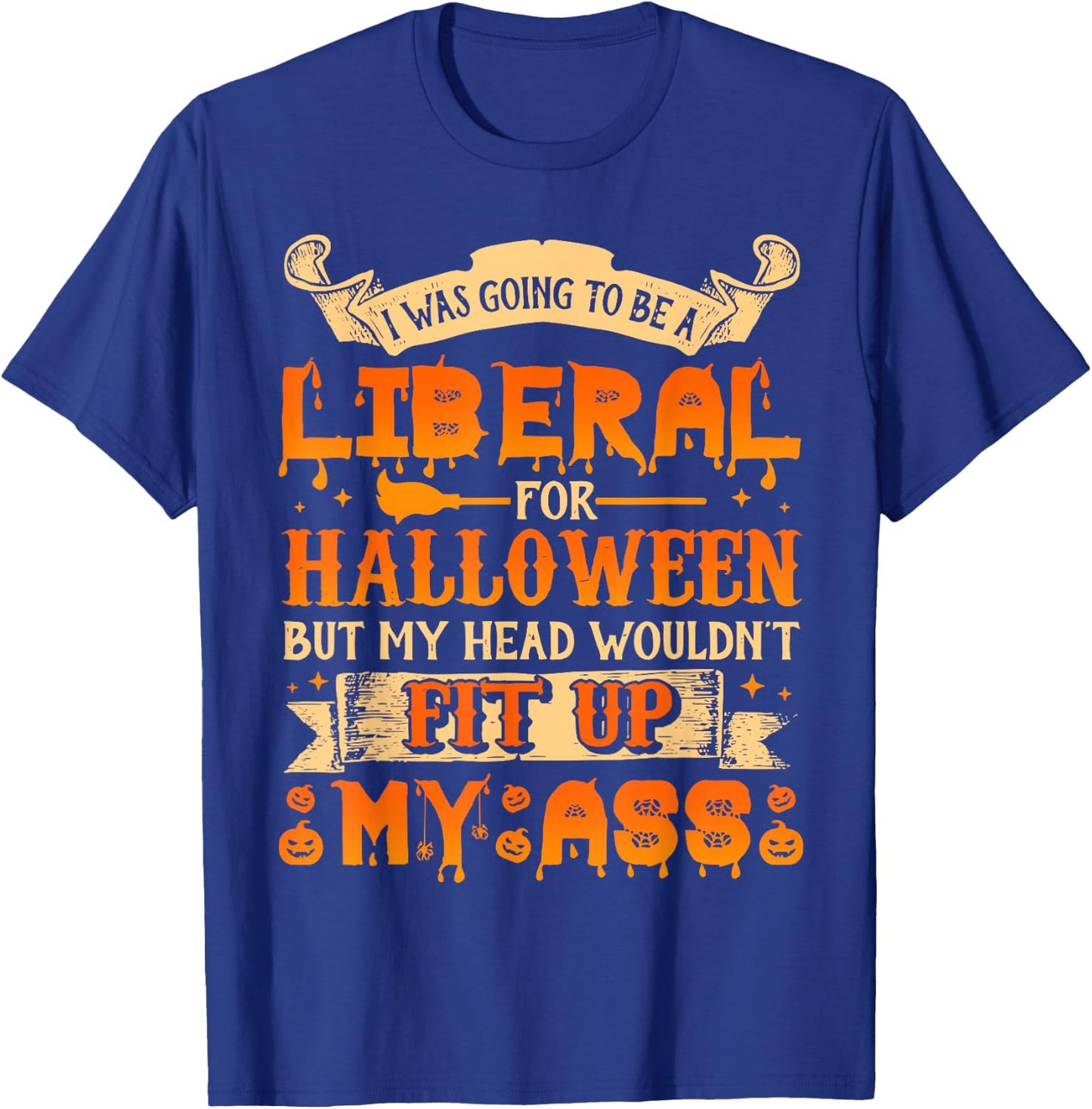 I Was Going To Be A Liberal For Halloween T-Shirt - T-Shirt | Royal
