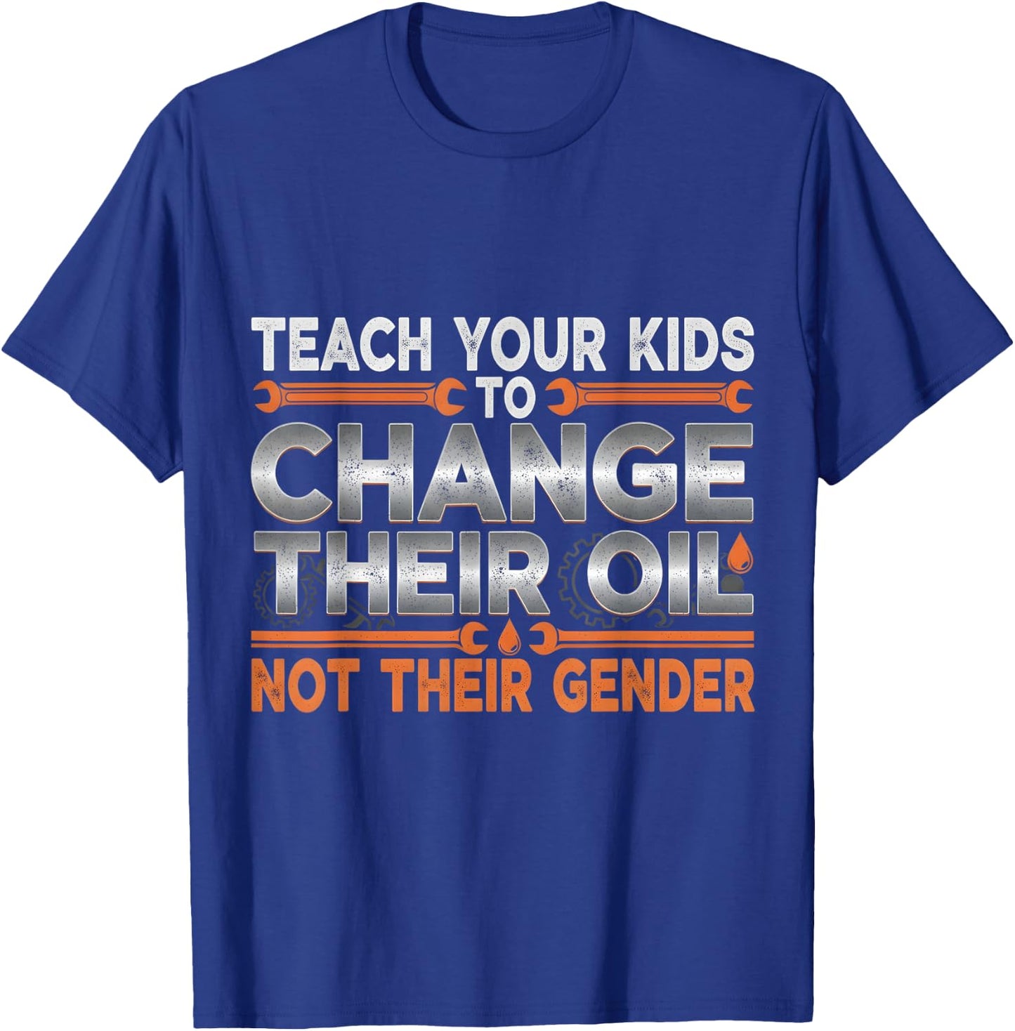 Teach Your Kids to Change Their Oil Not Their Gender Funny T-Shirt - T-Shirt | Royal
