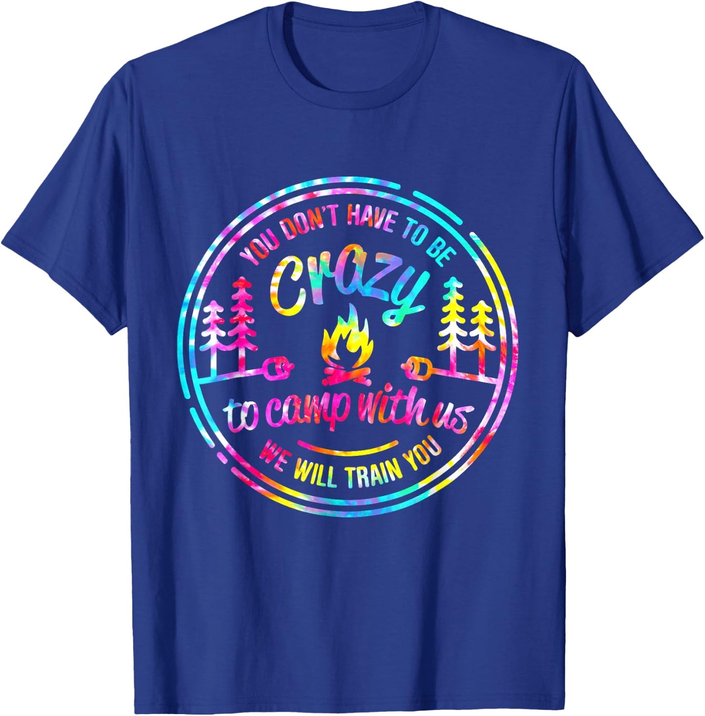 You Don't Have to Be Crazy To Camp With Us Tie Dye Camping T-Shirt - T-Shirt | Royal