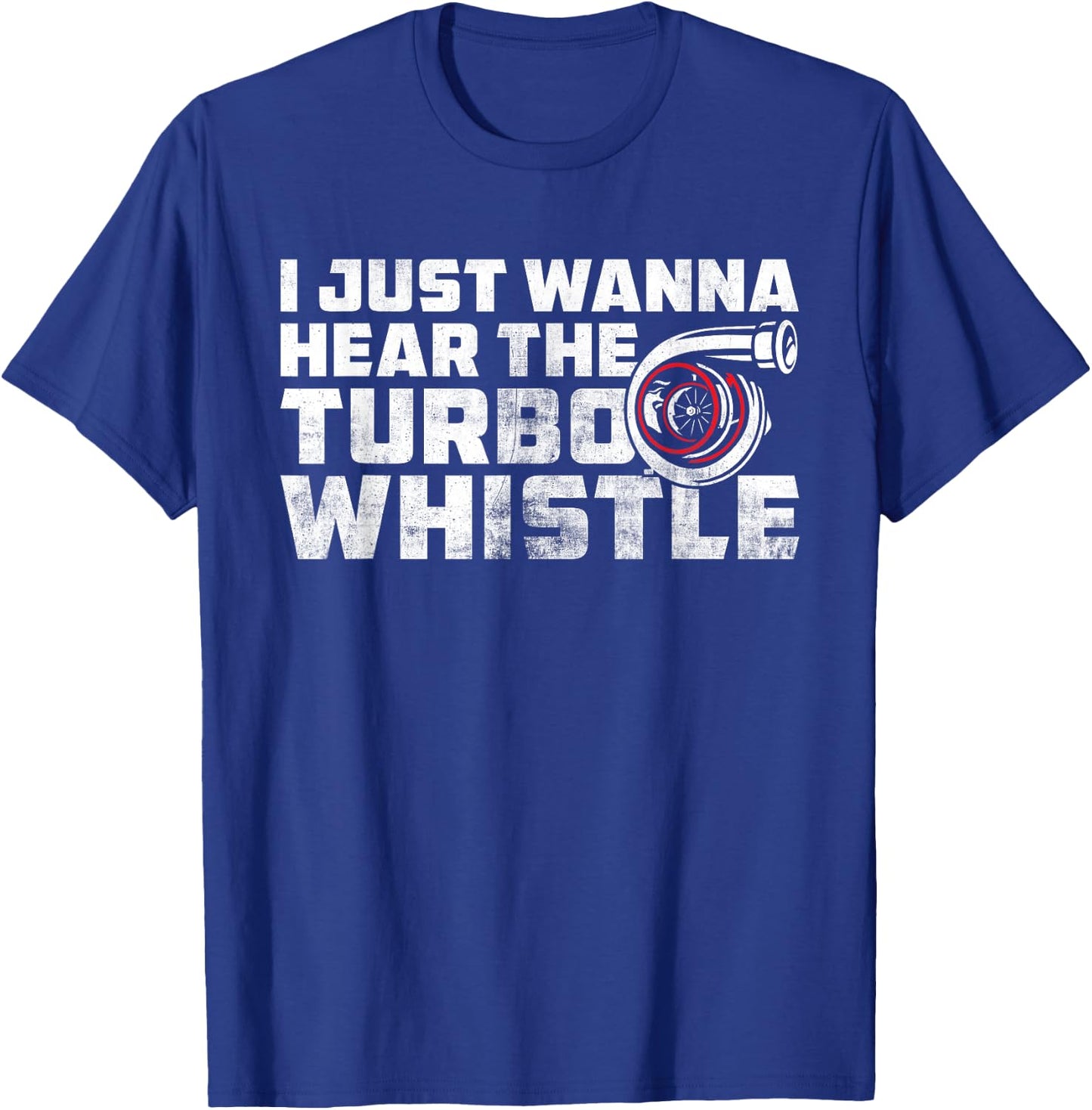 I Just Wanna Hear The Turbo Whistle Funny Car Enthusiast T-Shirt - T-Shirt | Royal