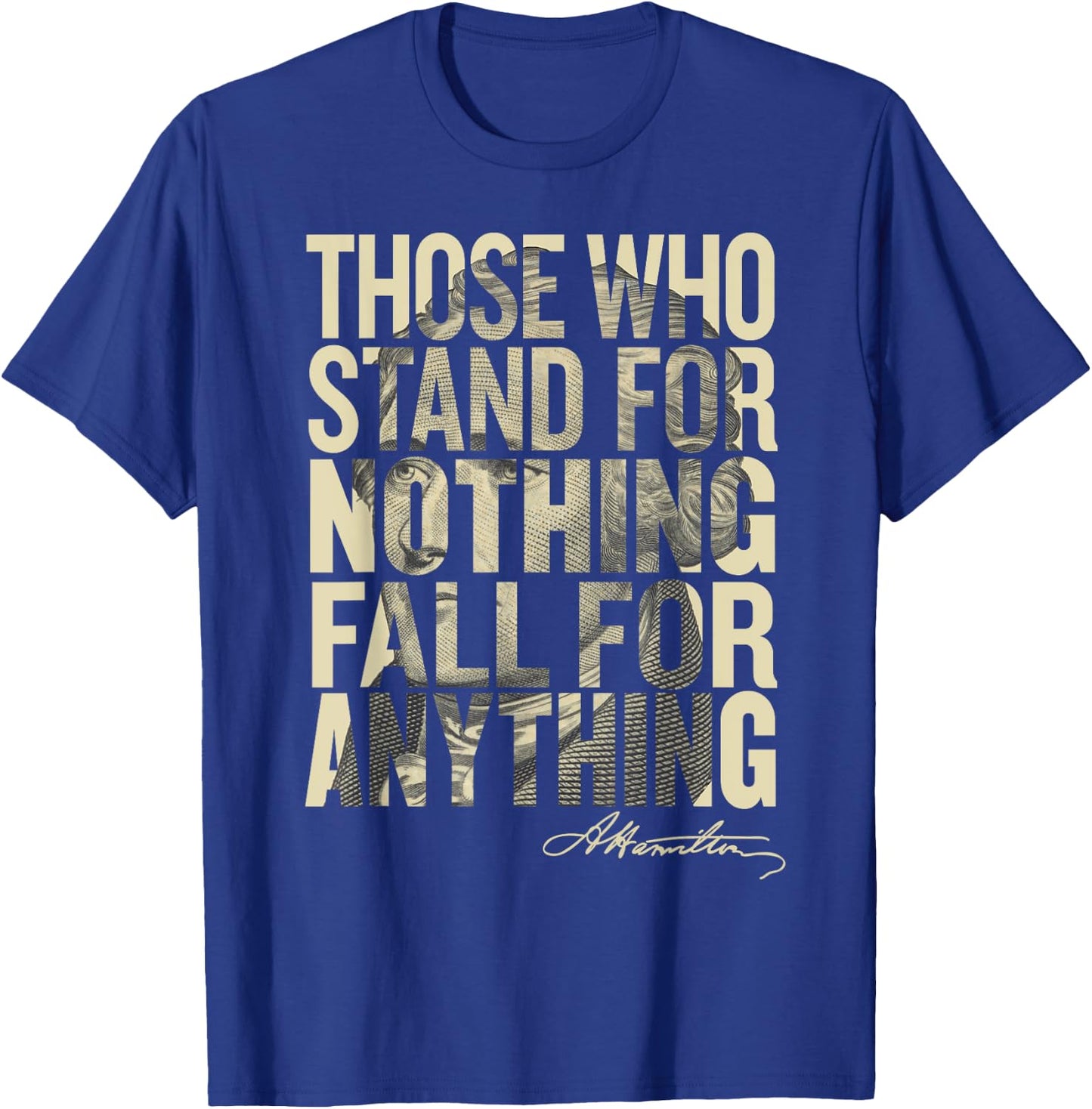 Hamilton Shirt Those Who Stand for Nothing Fall for anything T-Shirt - T-Shirt | Royal