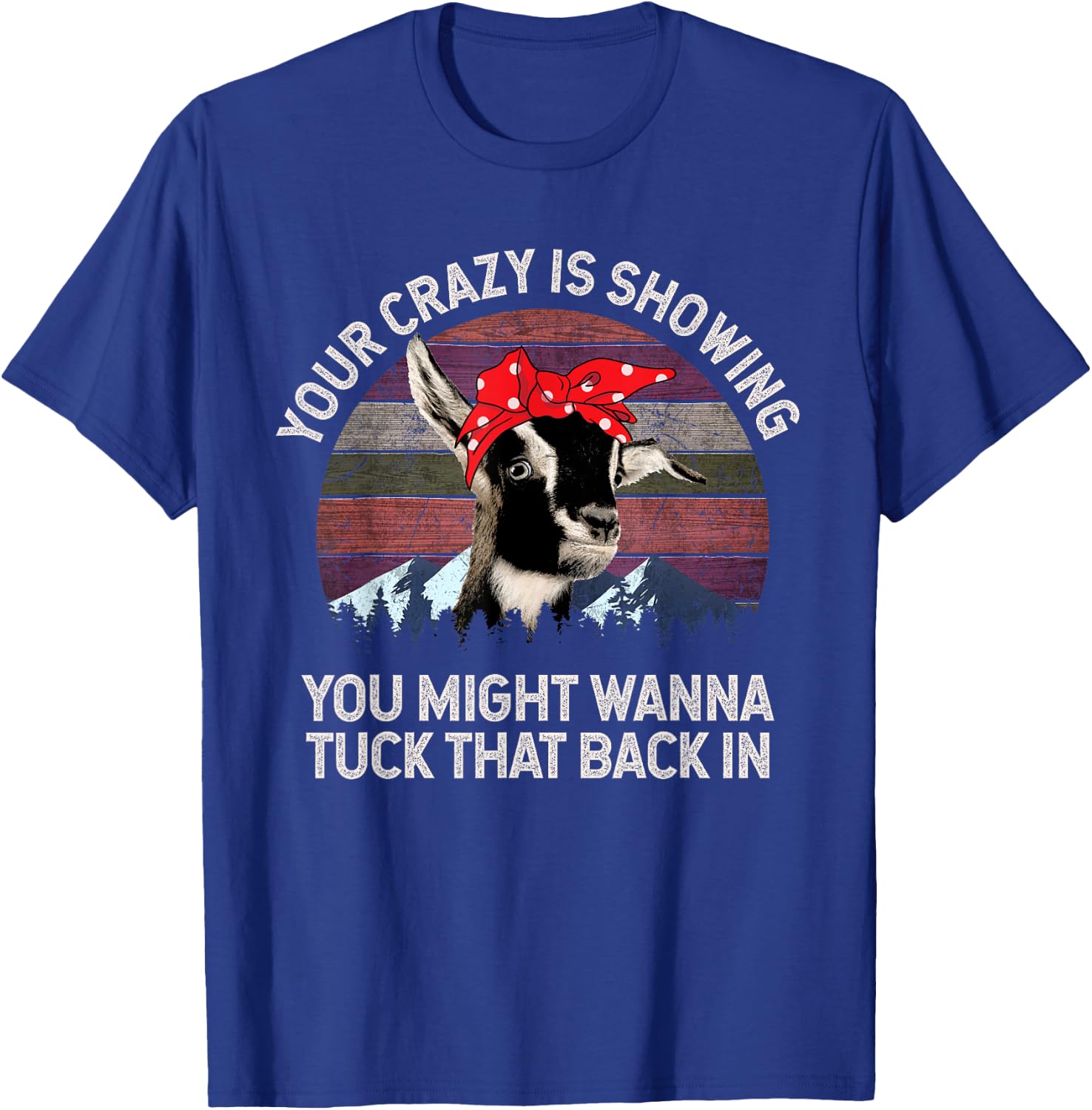 Your Crazy Is Showing You Might Want To Tuck That Back In T-Shirt - T-Shirt | Royal
