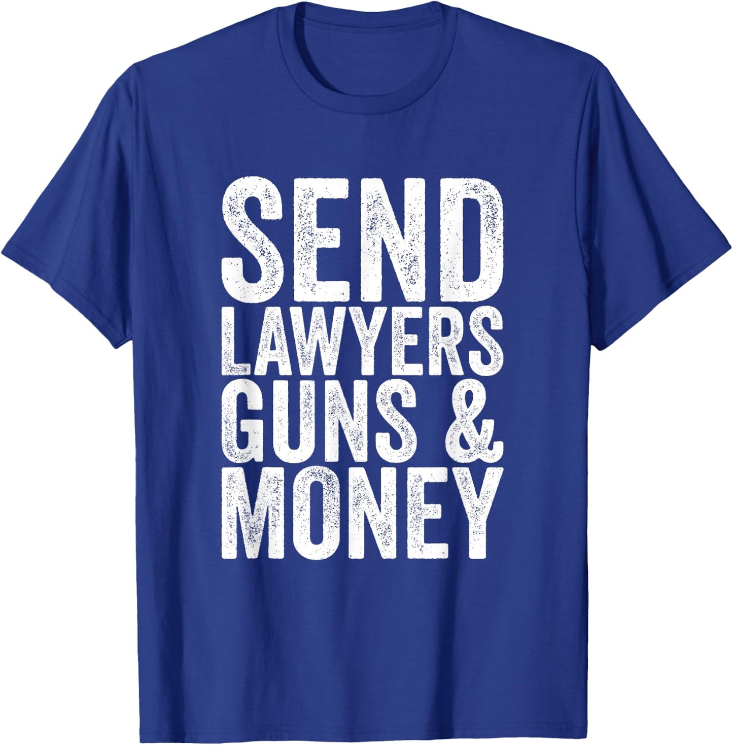 Send lawyers weapons and money. T-Shirt - T-Shirt | Royal
