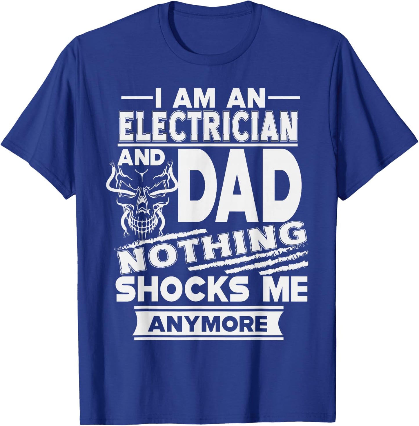 I Am an Electrician and Dad Nothing Shocks Me Anymore T-Shirt - T-Shirt | Royal