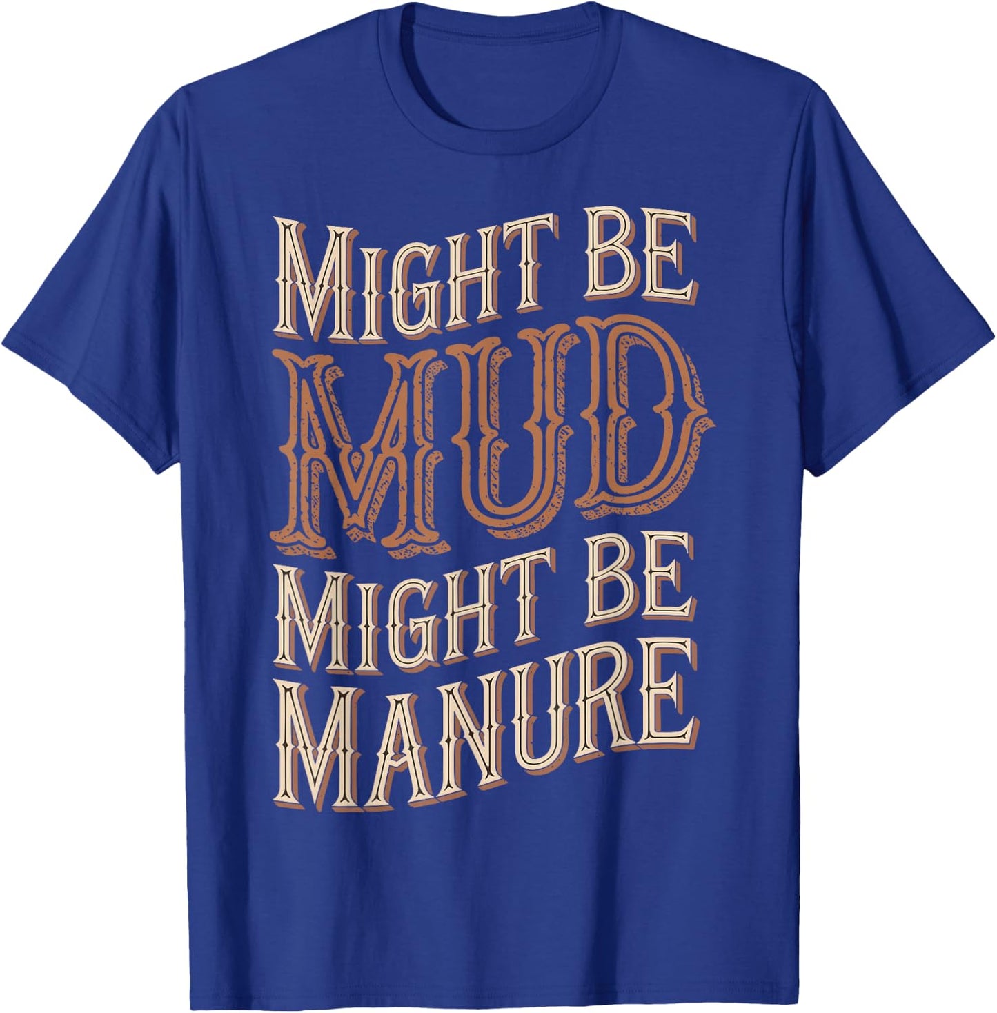 Might Be Mud Might Be Manure T-Shirt - T-Shirt | Royal