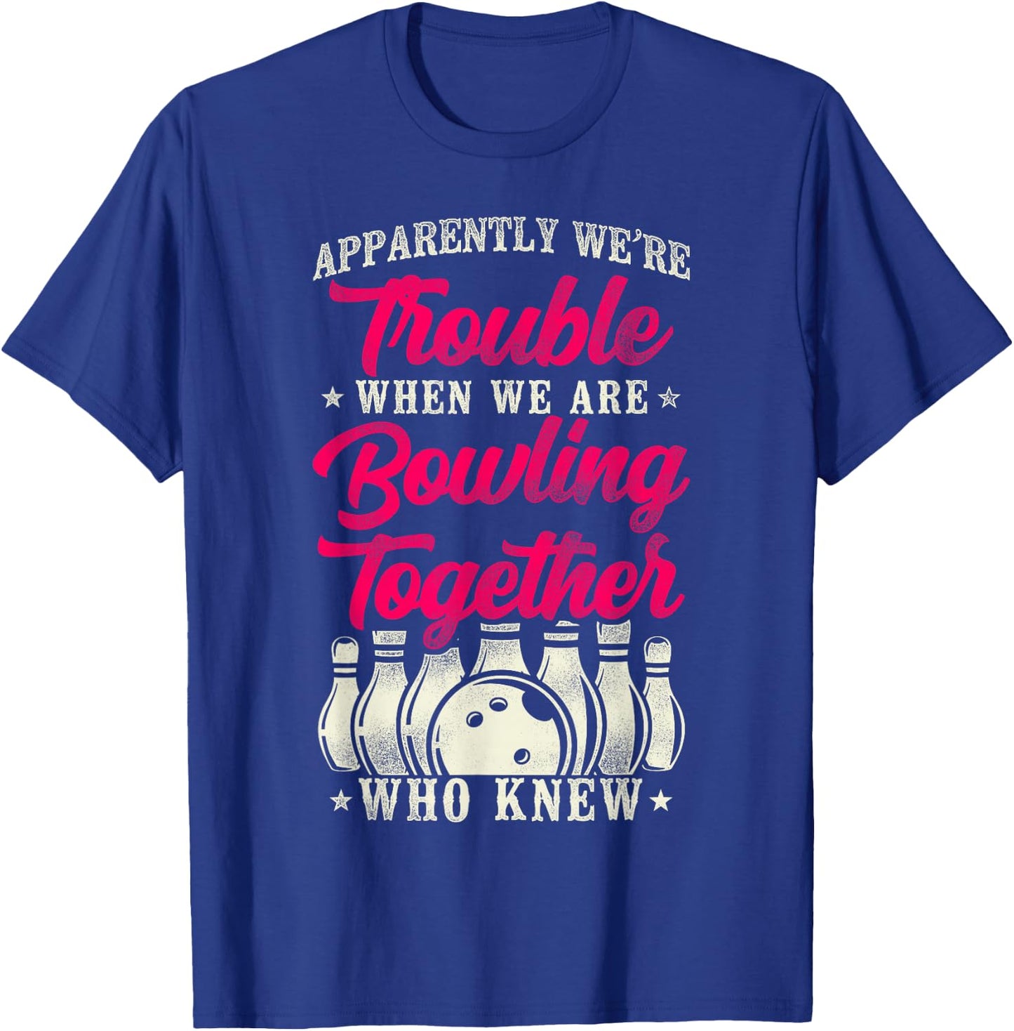 Funny Bowling Friends Besties Buddies Apparently We're T-Shirt - T-Shirt | Royal
