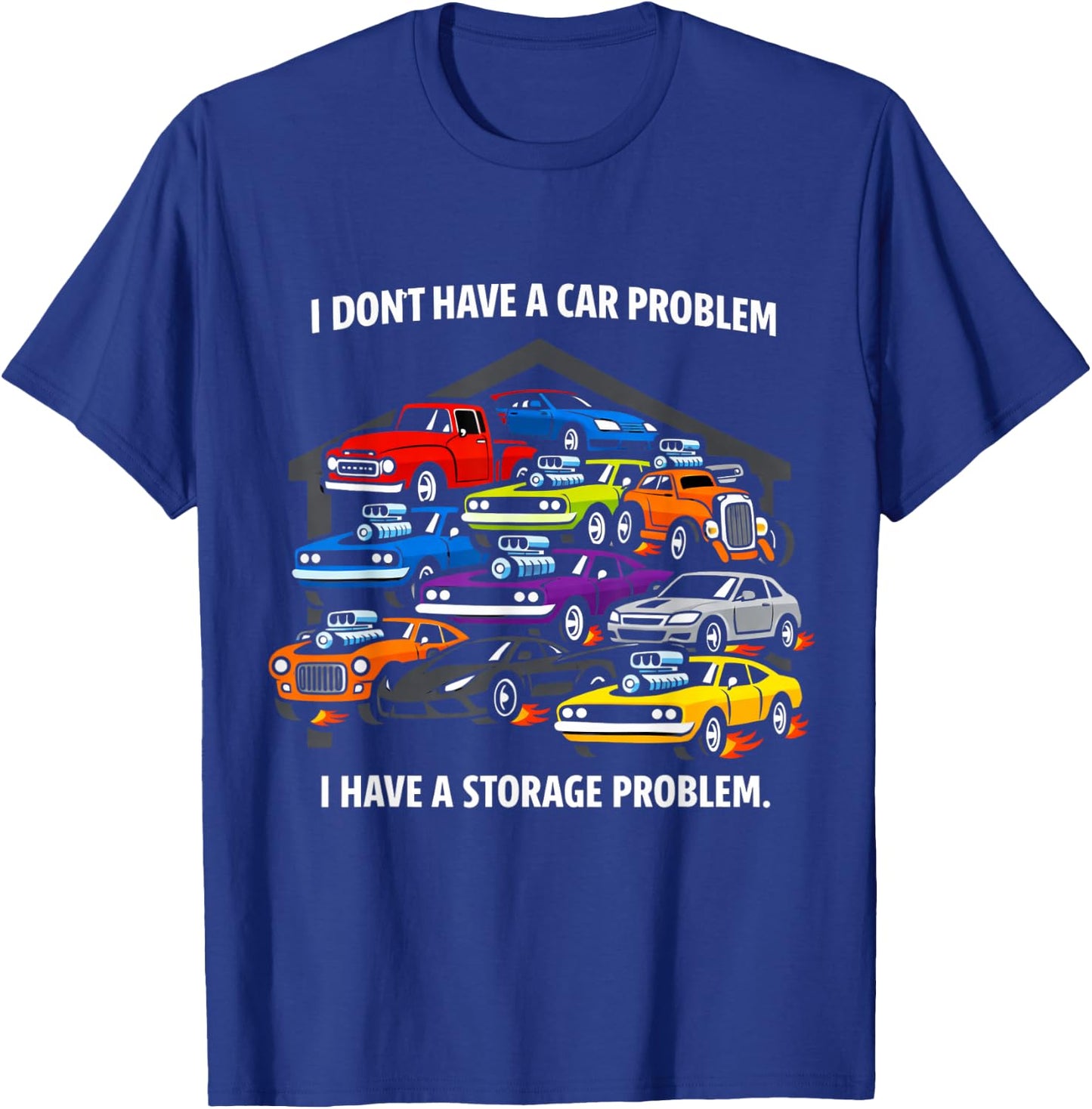 I Don’t Have A Car Problem I Have A Storage Issue T-Shirt - T-Shirt | Royal
