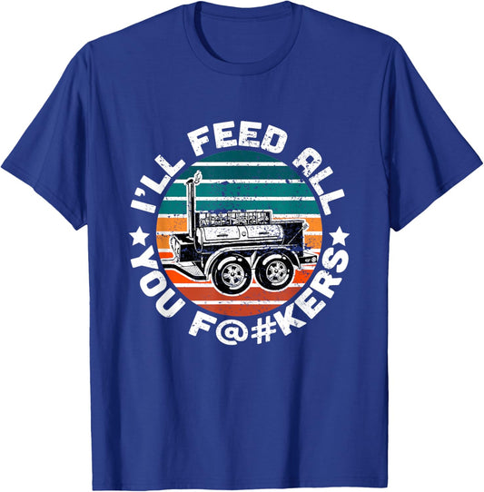 BBQ Offset Smoker Pit Accessory I'll Feed All You F@#kers T-Shirt - T-Shirt | Royal