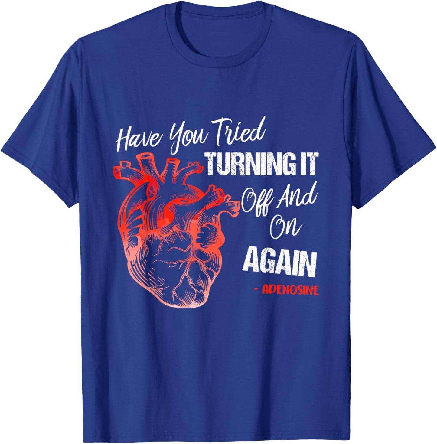 Have You Tried Turning It Off And On Again Heart Adenosines T-Shirt - T-Shirt | Royal