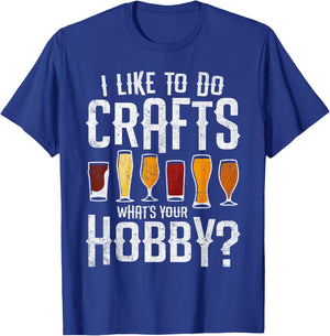 I Like to Do Crafts What’s Your Hobby Craft Beer Drinkers T-Shirt - T-Shirt | Royal