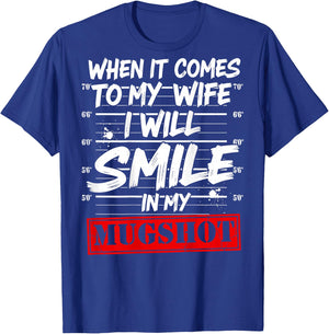 When It Comes to My Wife I Will Smile in My Mugshot On Back T-Shirt - T-Shirt | Royal