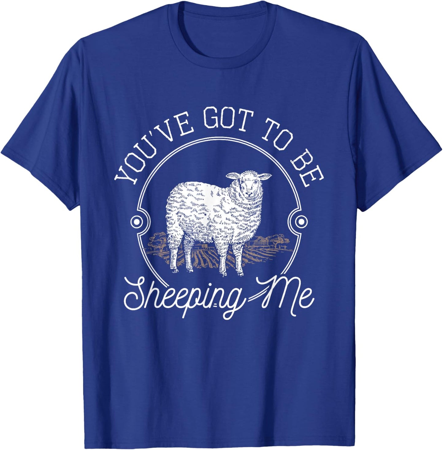 You've Got To Be Sheeping Me - Sheep Lover Herder T-Shirt - T-Shirt | Royal