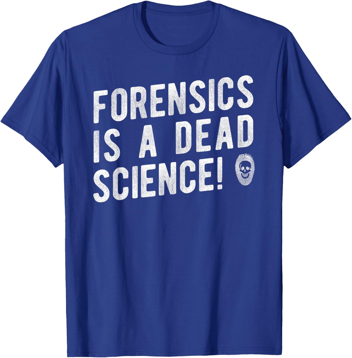 Forensics Is A Dead Science Shirt, Investigator Gift T-Shirt - T-Shirt | Royal