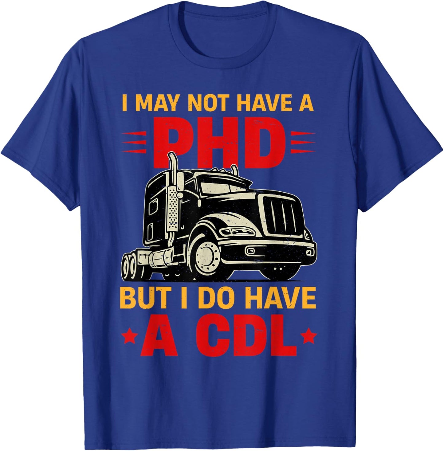 I May Not Have A PHD But I Do Have CDL Funny Trucker Gift T-Shirt - T-Shirt | Royal