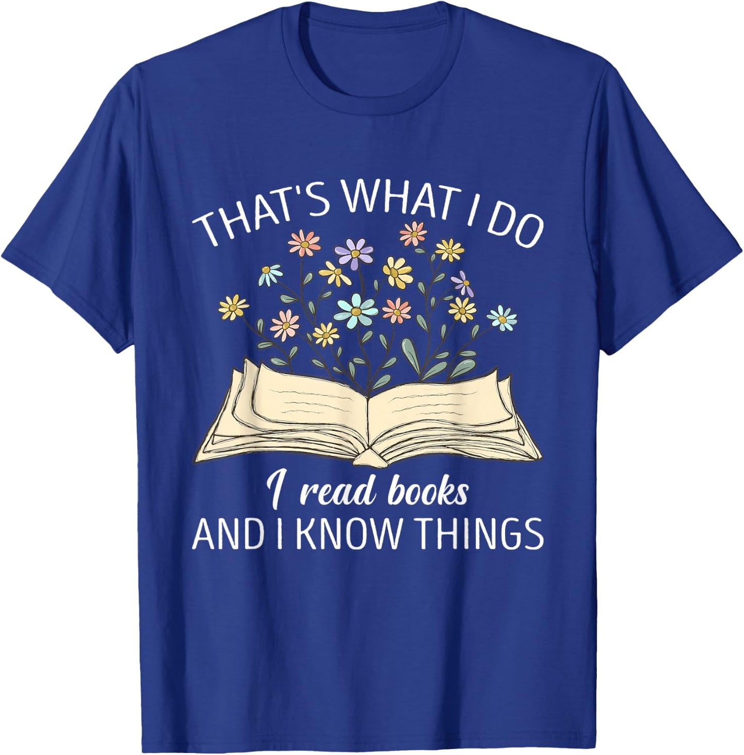 That's What I Do I Read Books And I Know Things Book Lovers T-Shirt - T-Shirt | Royal