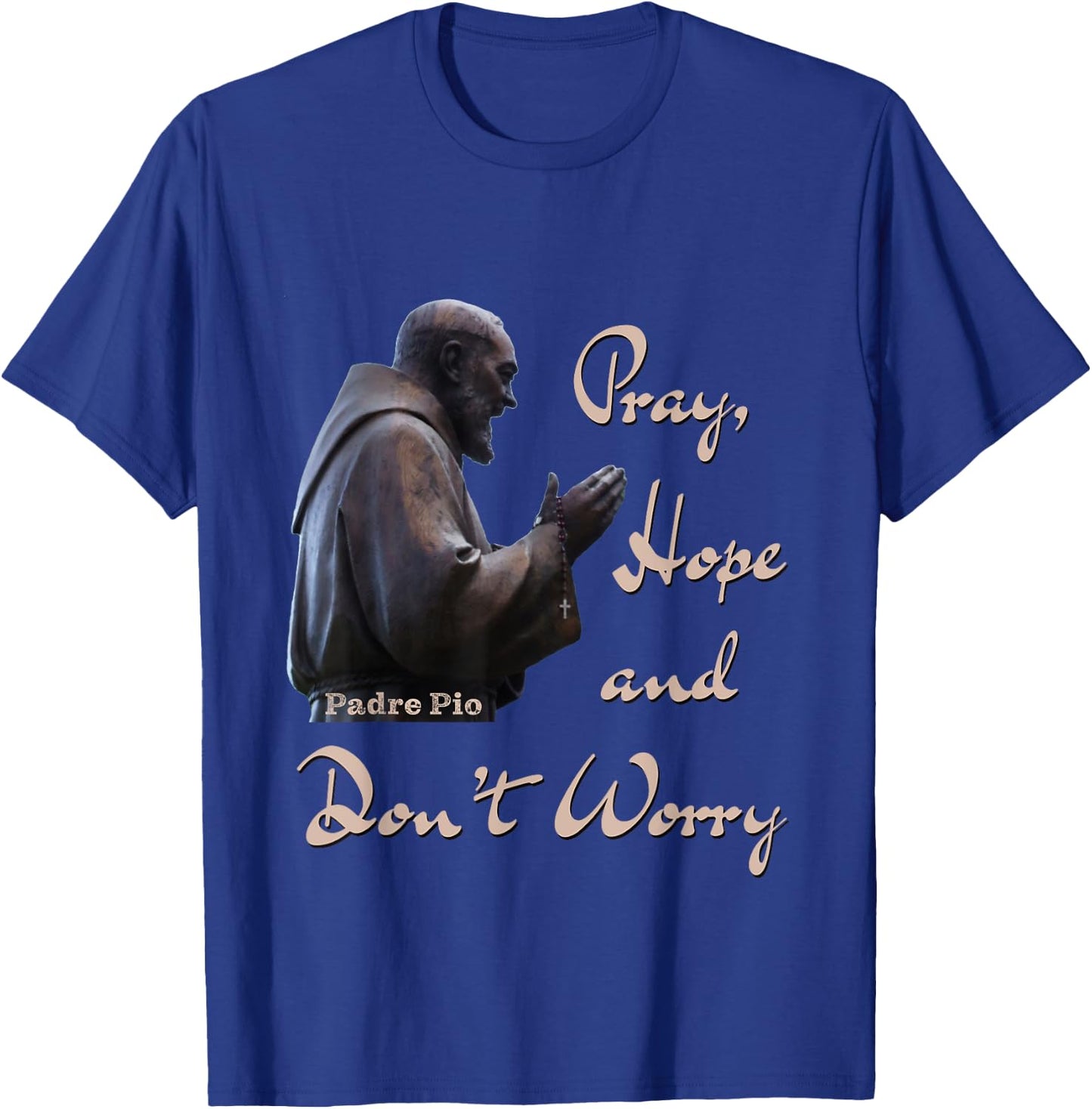 Catholic Saint Padre Pio Quote Pray, Hope, and Don't Worry. T-Shirt - T-Shirt | Royal