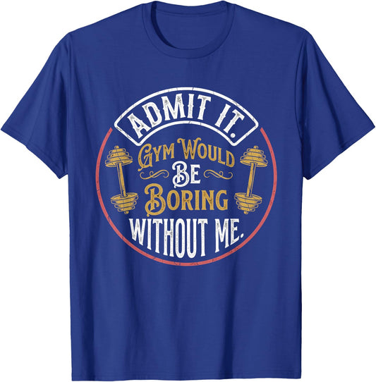 Admit It Gym Would Be Boring Without Me Quote T-Shirt - T-Shirt | Royal