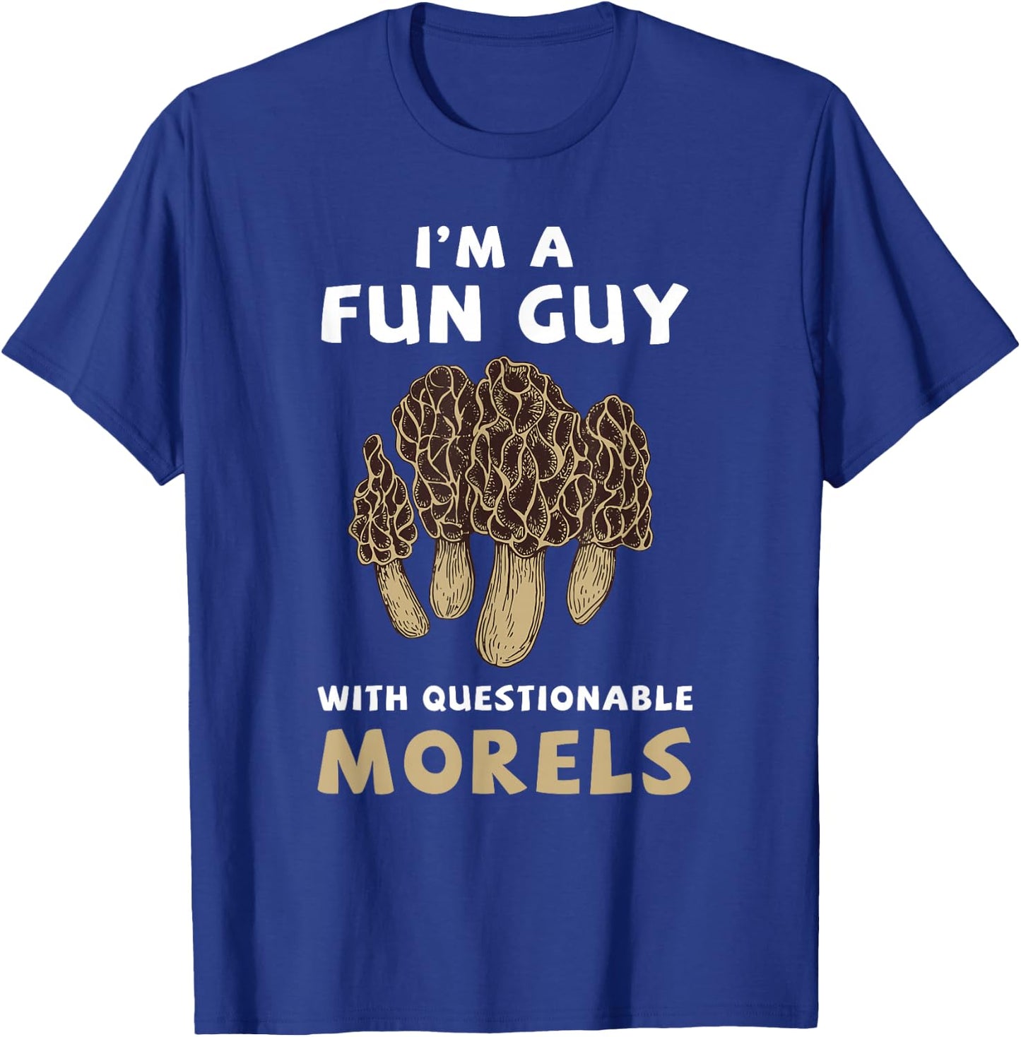 I'm A Fun Guy with Questionable Morels Funny Mushroom T-Shirt - T-Shirt | Royal