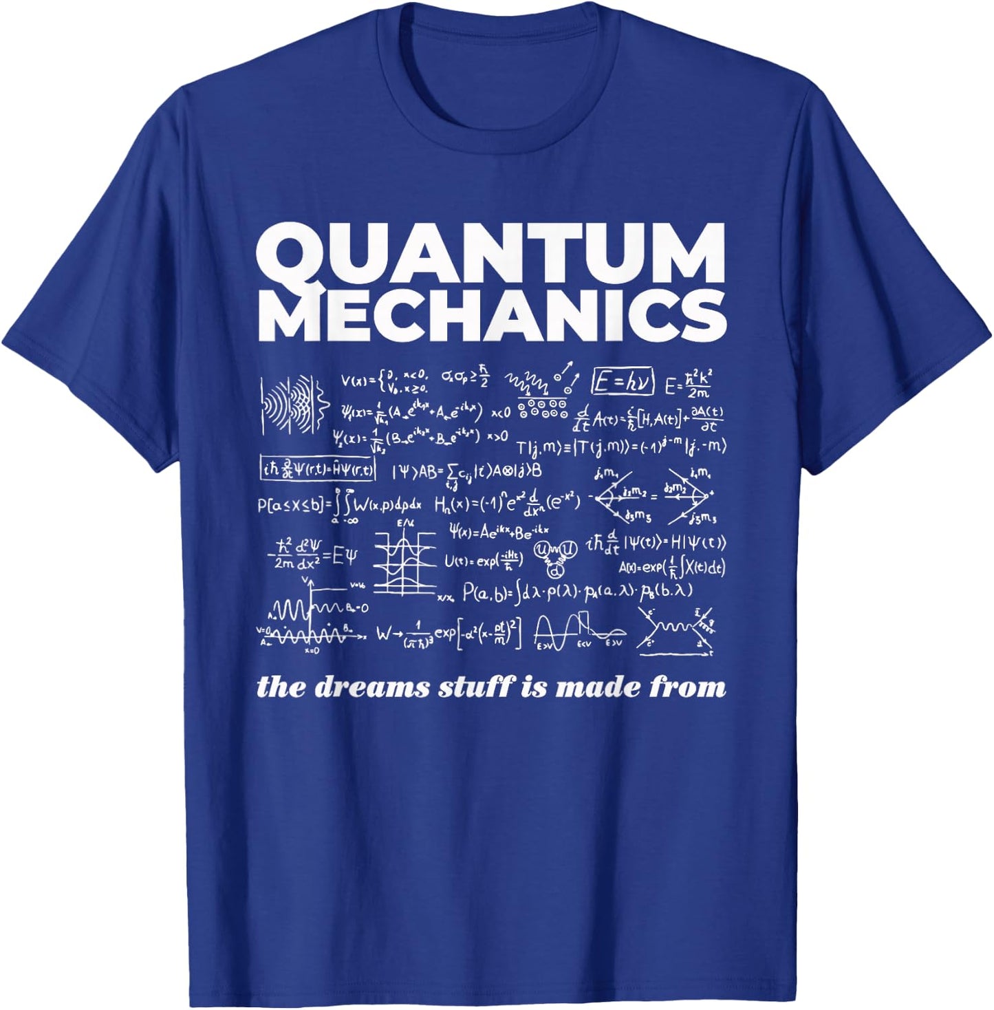 Quantum Mechanics The Dreams Stuff Is Made From Science Joke T-Shirt - T-Shirt | Royal