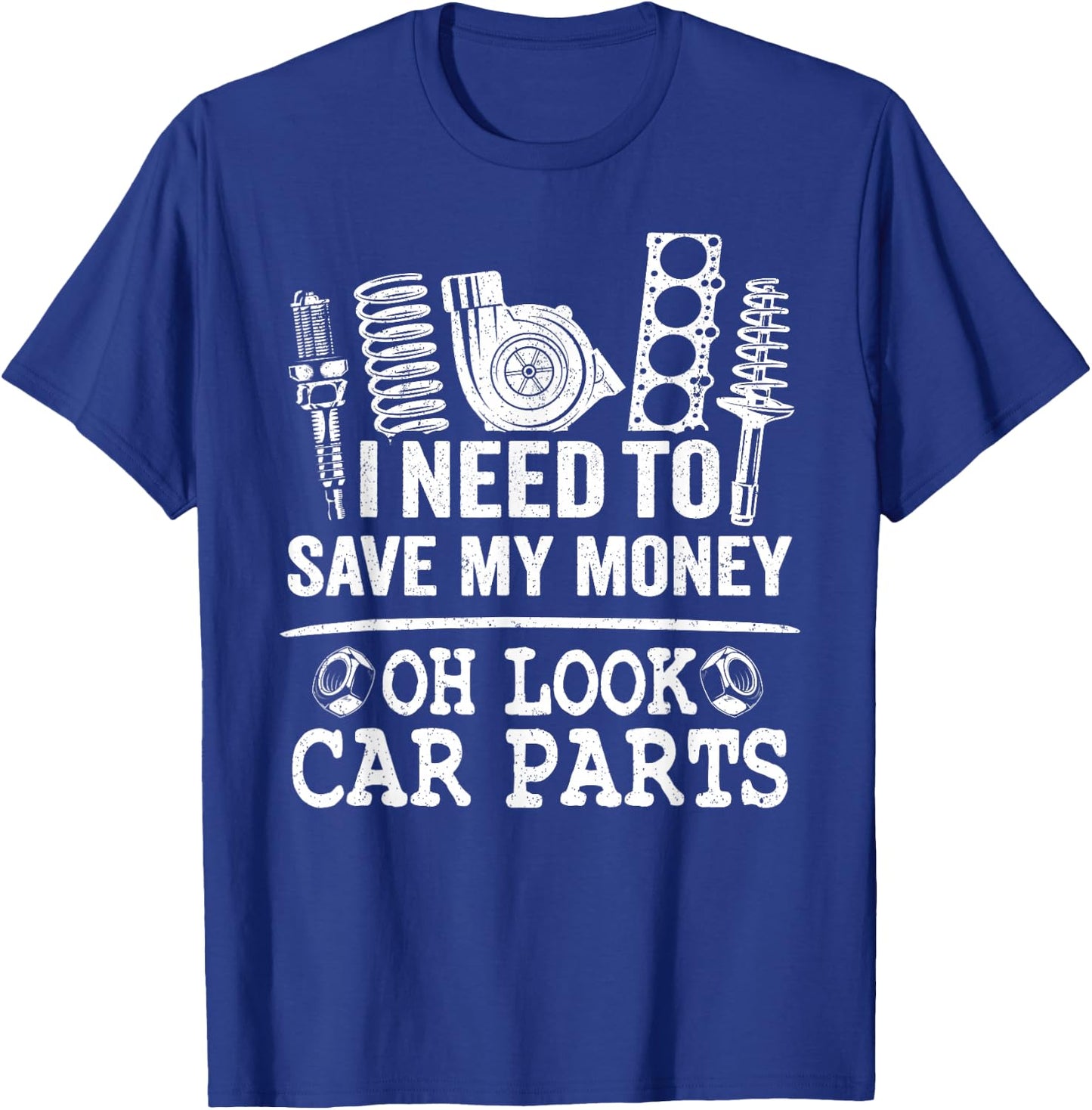 I Need to Save My Money Oh Look Car Parts Car Guy Mechanic T-Shirt - T-Shirt | Royal