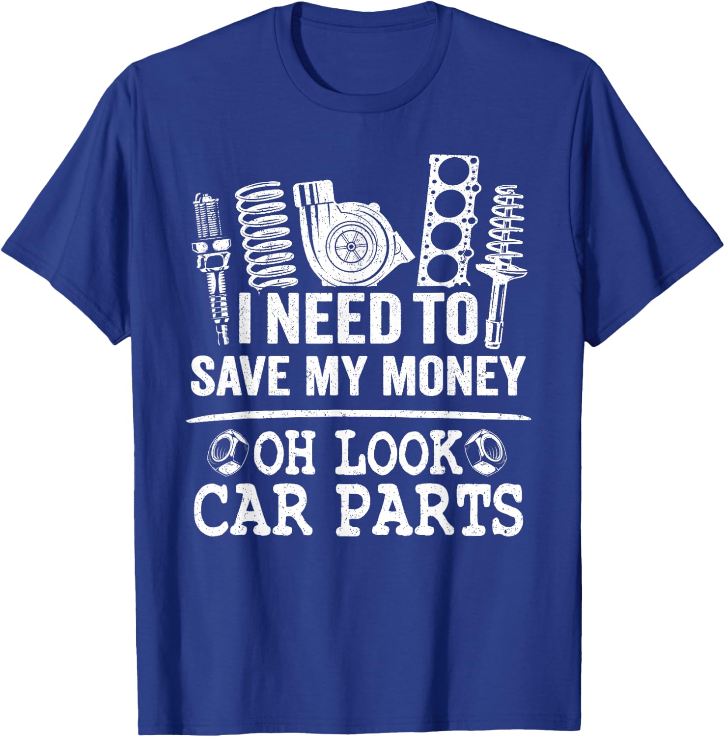 I Need to Save My Money Oh Look Car Parts Car Guy Mechanic T-Shirt - T-Shirt | Royal