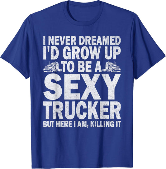 I Never Dreamed I'd Grow Up To Be A Sexy Trucker T-Shirt - T-Shirt | Royal