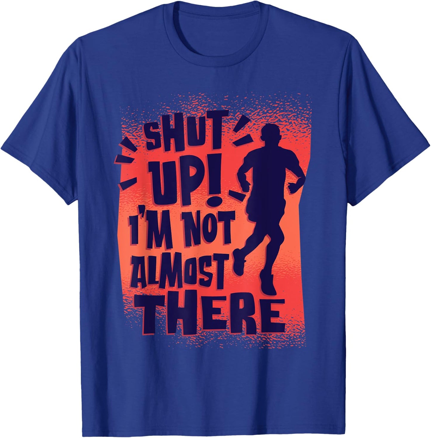 Shut Up! I'm Not Almost There! Funny Running & Training T-Shirt - T-Shirt | Royal