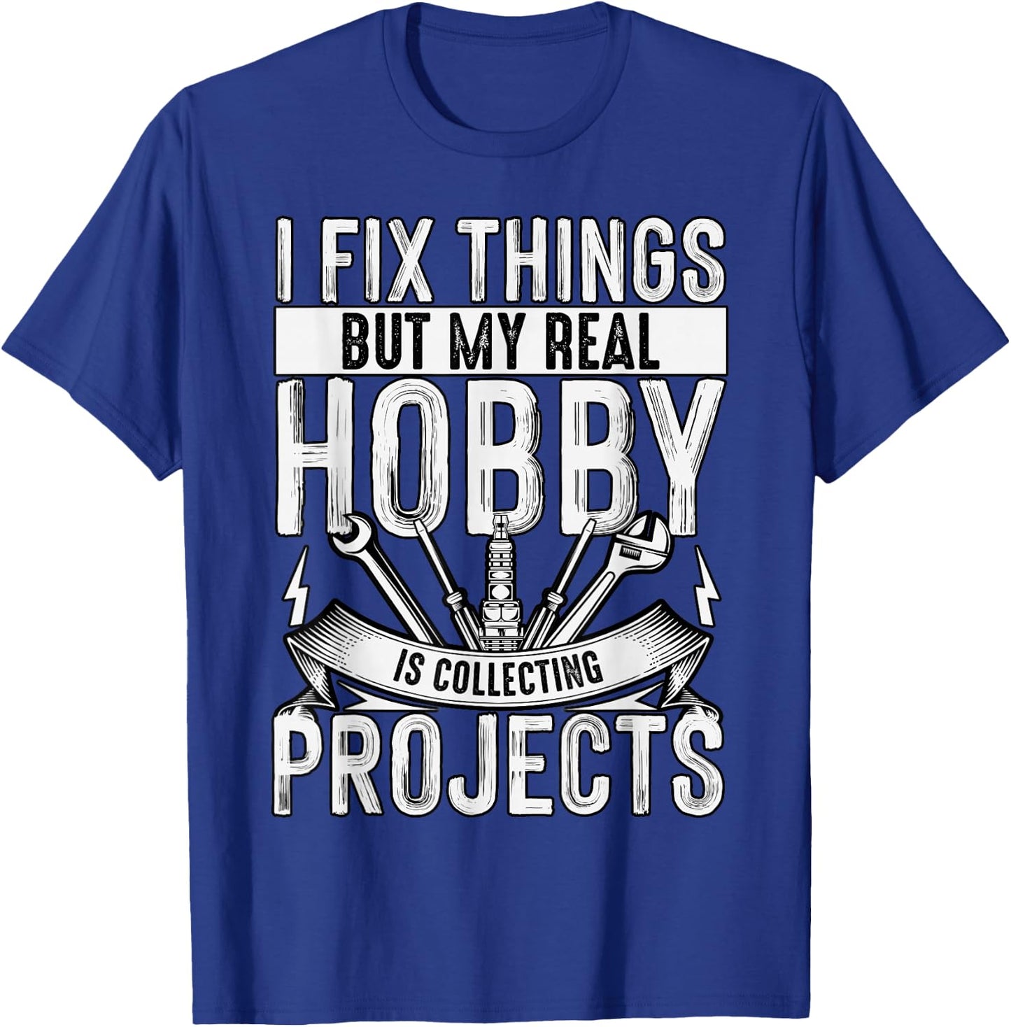 I Fix Things But My Real Hobby Is Collecting Projects Funny T-Shirt - T-Shirt | Royal